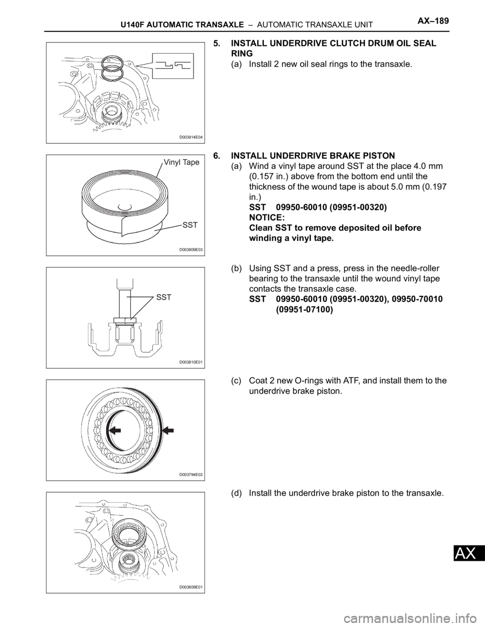 TOYOTA RAV4 2006 Service Repair Manual U140F AUTOMATIC TRANSAXLE – AUTOMATIC TRANSAXLE UNITAX–189
AX
5. INSTALL UNDERDRIVE CLUTCH DRUM OIL SEAL
RING
(a) Install 2 new oil seal rings to the transaxle.
6. INSTALL UNDERDRIVE BRAKE PIST TOYOTA RAV4 2006 Service Repair Manual U140F AUTOMATIC TRANSAXLE – AUTOMATIC TRANSAXLE UNITAX–189
AX
5. INSTALL UNDERDRIVE CLUTCH DRUM OIL SEAL
RING
(a) Install 2 new oil seal rings to the transaxle.
6. INSTALL UNDERDRIVE BRAKE PIST