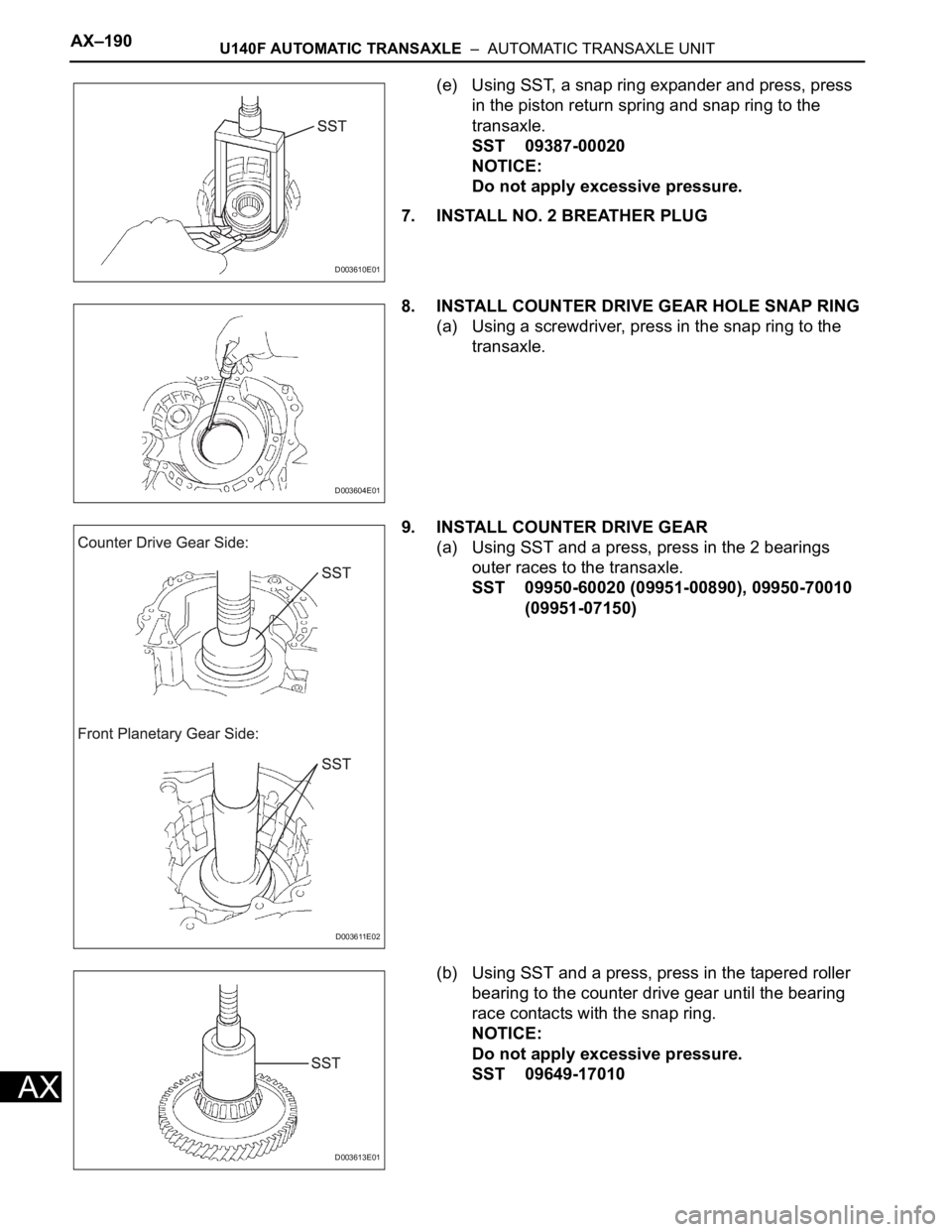 TOYOTA RAV4 2006 Service Repair Manual AX–190U140F AUTOMATIC TRANSAXLE – AUTOMATIC TRANSAXLE UNIT
AX
(e) Using SST, a snap ring expander and press, press
in the piston return spring and snap ring to the
transaxle.
SST 09387-00020
N TOYOTA RAV4 2006 Service Repair Manual AX–190U140F AUTOMATIC TRANSAXLE – AUTOMATIC TRANSAXLE UNIT
AX
(e) Using SST, a snap ring expander and press, press
in the piston return spring and snap ring to the
transaxle.
SST 09387-00020
N