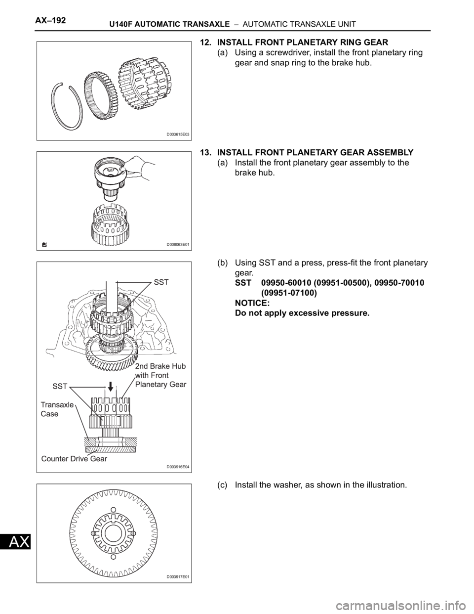 TOYOTA RAV4 2006 Service Repair Manual AX–192U140F AUTOMATIC TRANSAXLE – AUTOMATIC TRANSAXLE UNIT
AX
12. INSTALL FRONT PLANETARY RING GEAR
(a) Using a screwdriver, install the front planetary ring
gear and snap ring to the brake hub TOYOTA RAV4 2006 Service Repair Manual AX–192U140F AUTOMATIC TRANSAXLE – AUTOMATIC TRANSAXLE UNIT
AX
12. INSTALL FRONT PLANETARY RING GEAR
(a) Using a screwdriver, install the front planetary ring
gear and snap ring to the brake hub