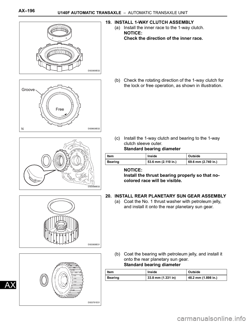 TOYOTA RAV4 2006 Service Repair Manual AX–196U140F AUTOMATIC TRANSAXLE – AUTOMATIC TRANSAXLE UNIT
AX
19. INSTALL 1-WAY CLUTCH ASSEMBLY
(a) Install the inner race to the 1-way clutch.
NOTICE:
Check the direction of the inner race.
(b) TOYOTA RAV4 2006 Service Repair Manual AX–196U140F AUTOMATIC TRANSAXLE – AUTOMATIC TRANSAXLE UNIT
AX
19. INSTALL 1-WAY CLUTCH ASSEMBLY
(a) Install the inner race to the 1-way clutch.
NOTICE:
Check the direction of the inner race.
(b)