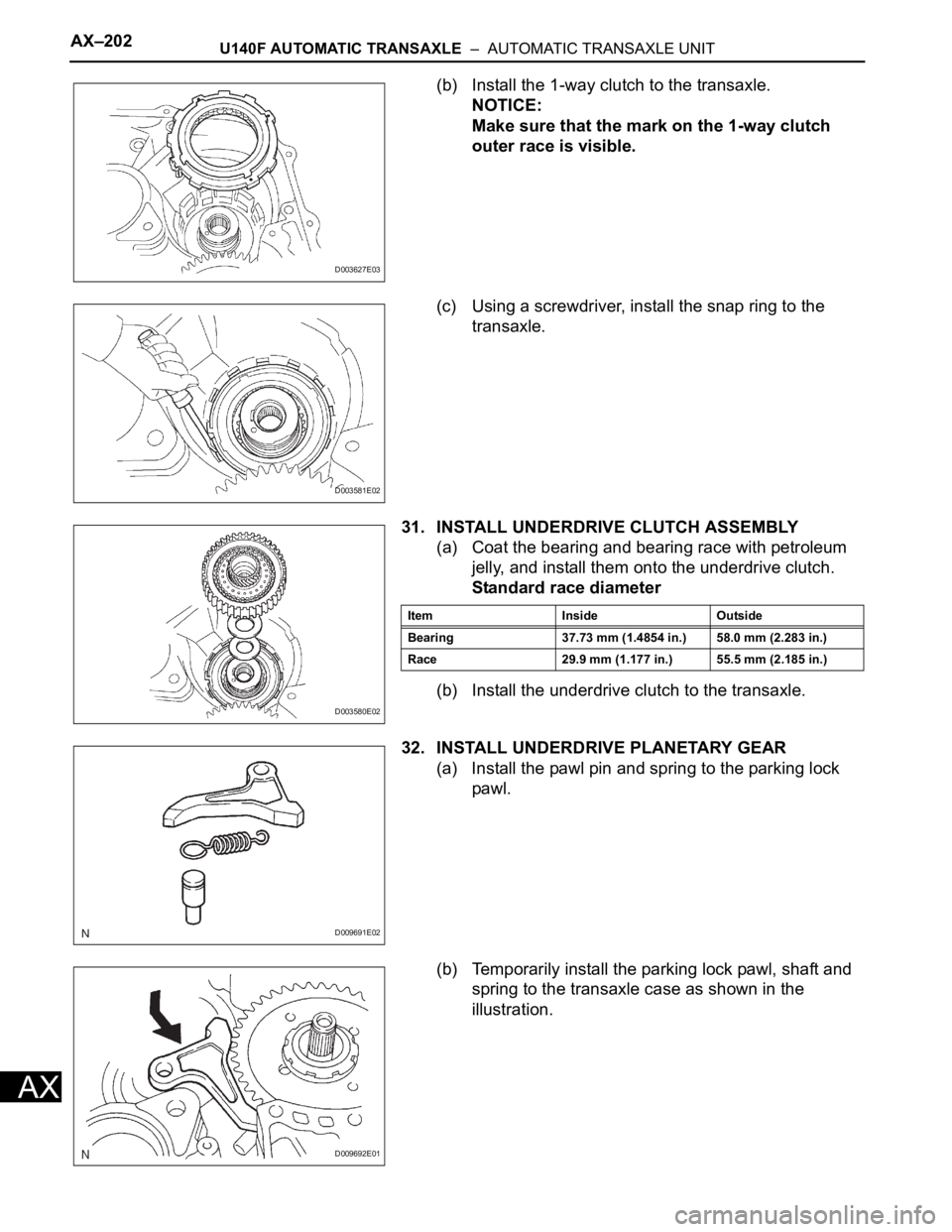 TOYOTA RAV4 2006 Service Repair Manual AX–202U140F AUTOMATIC TRANSAXLE – AUTOMATIC TRANSAXLE UNIT
AX
(b) Install the 1-way clutch to the transaxle.
NOTICE:
Make sure that the mark on the 1-way clutch
outer race is visible.
(c) Using TOYOTA RAV4 2006 Service Repair Manual AX–202U140F AUTOMATIC TRANSAXLE – AUTOMATIC TRANSAXLE UNIT
AX
(b) Install the 1-way clutch to the transaxle.
NOTICE:
Make sure that the mark on the 1-way clutch
outer race is visible.
(c) Using