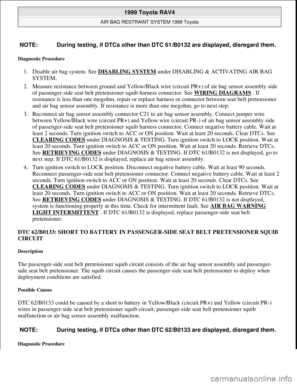 TOYOTA RAV4 1996 Service Repair Manual Diagnostic Procedure
1. Disable air bag system. See DISABLING SYSTEM under DISABLING & ACTIVATING AIR BAG
SYSTEM.
2. Measure resistance between ground and Yellow/Black wire (circuit PR+) of air ba TOYOTA RAV4 1996 Service Repair Manual Diagnostic Procedure
1. Disable air bag system. See DISABLING SYSTEM under DISABLING & ACTIVATING AIR BAG
SYSTEM.
2. Measure resistance between ground and Yellow/Black wire (circuit PR+) of air ba
