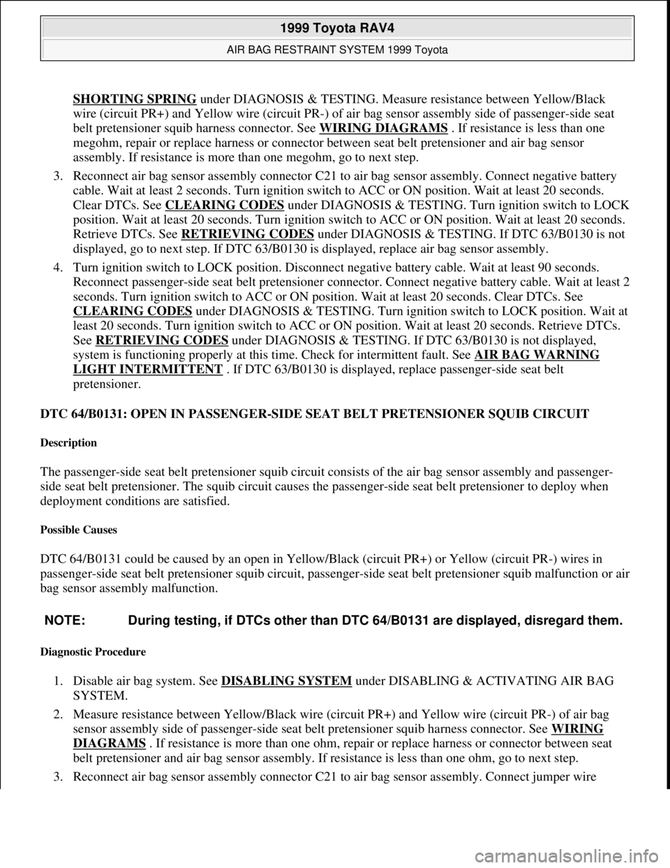 TOYOTA RAV4 1996 Service Repair Manual SHORTING SPRING under DIAGNOSIS & TESTING. Measure resistance between Yellow/Black
wire (circuit PR+) and Yellow wire (circuit PR-) of air bag sensor assembly side of passenger-side seat
belt preten TOYOTA RAV4 1996 Service Repair Manual SHORTING SPRING under DIAGNOSIS & TESTING. Measure resistance between Yellow/Black
wire (circuit PR+) and Yellow wire (circuit PR-) of air bag sensor assembly side of passenger-side seat
belt preten