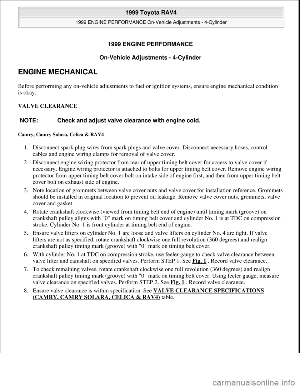 TOYOTA RAV4 1996 Service Repair Manual 1999 ENGINE PERFORMANCE
On-Vehicle Adjustments - 4-Cylinder
ENGINE MECHANICAL
Before performing any on-vehicle adjustments to fuel or ignition systems, ensure engine mechanical condition
is okay.
TOYOTA RAV4 1996 Service Repair Manual 1999 ENGINE PERFORMANCE
On-Vehicle Adjustments - 4-Cylinder
ENGINE MECHANICAL
Before performing any on-vehicle adjustments to fuel or ignition systems, ensure engine mechanical condition
is okay.