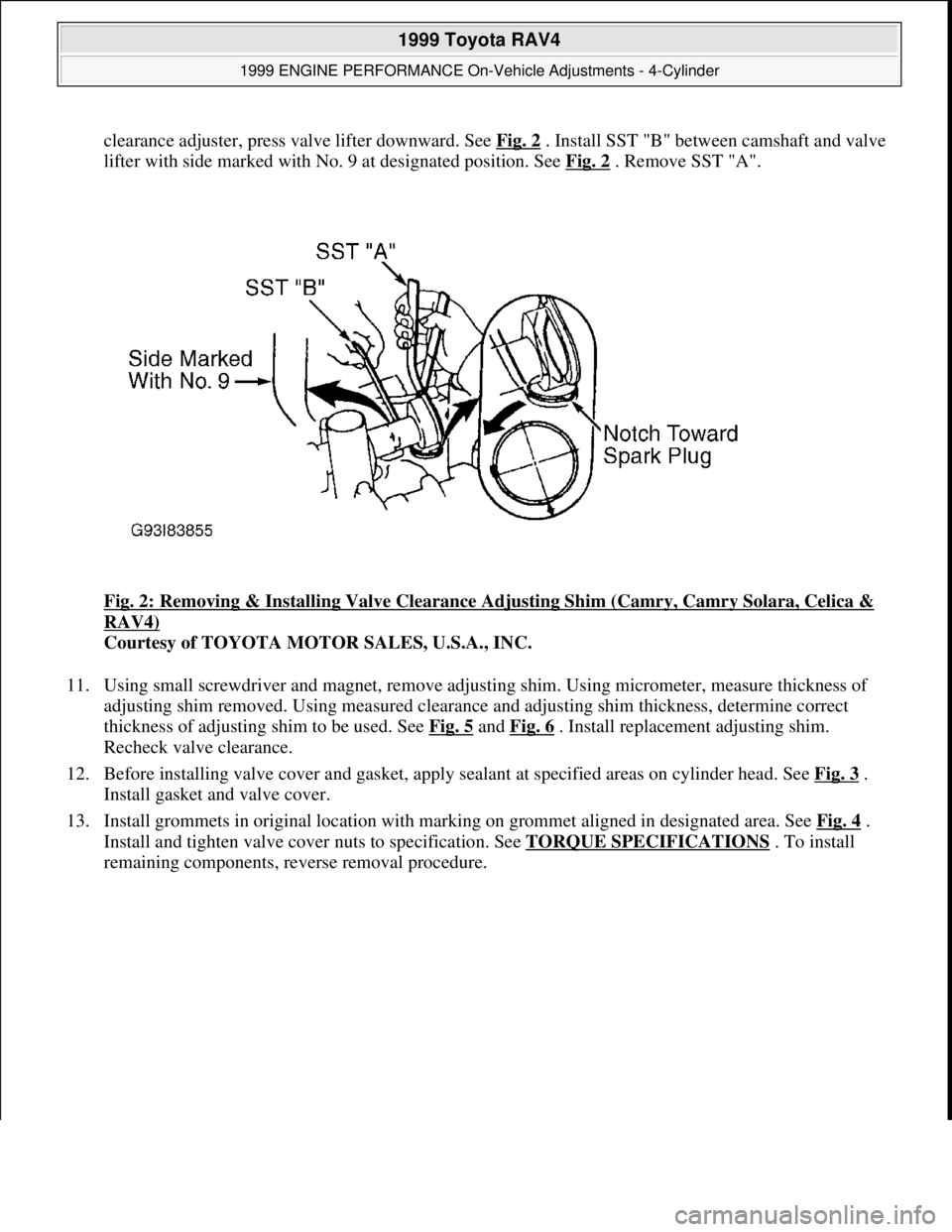 TOYOTA RAV4 1996 Service Repair Manual clearance adjuster, press valve lifter downward. See Fig. 2. Install SST "B" between camshaft and valve
lifter with side marked with No. 9 at designated position. See Fig. 2
. Remove SST "A".
Fig. TOYOTA RAV4 1996 Service Repair Manual clearance adjuster, press valve lifter downward. See Fig. 2. Install SST "B" between camshaft and valve
lifter with side marked with No. 9 at designated position. See Fig. 2
. Remove SST "A".
Fig.