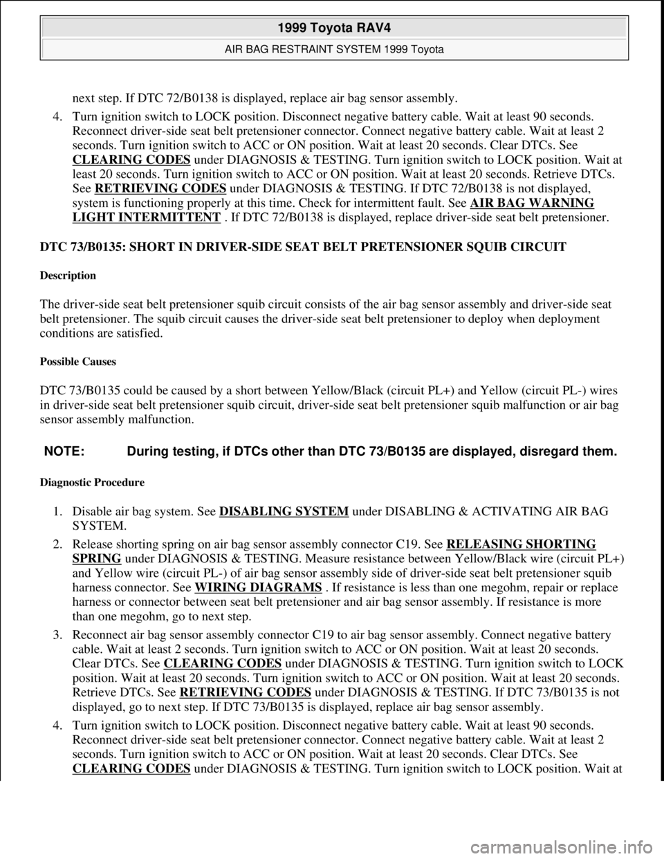 TOYOTA RAV4 1996 Service Repair Manual next step. If DTC 72/B0138 is displayed, replace air bag sensor assembly.
4. Turn ignition switch to LOCK position. Disconnect negative battery cable. Wait at least 90 seconds.
Reconnect driver-side TOYOTA RAV4 1996 Service Repair Manual next step. If DTC 72/B0138 is displayed, replace air bag sensor assembly.
4. Turn ignition switch to LOCK position. Disconnect negative battery cable. Wait at least 90 seconds.
Reconnect driver-side