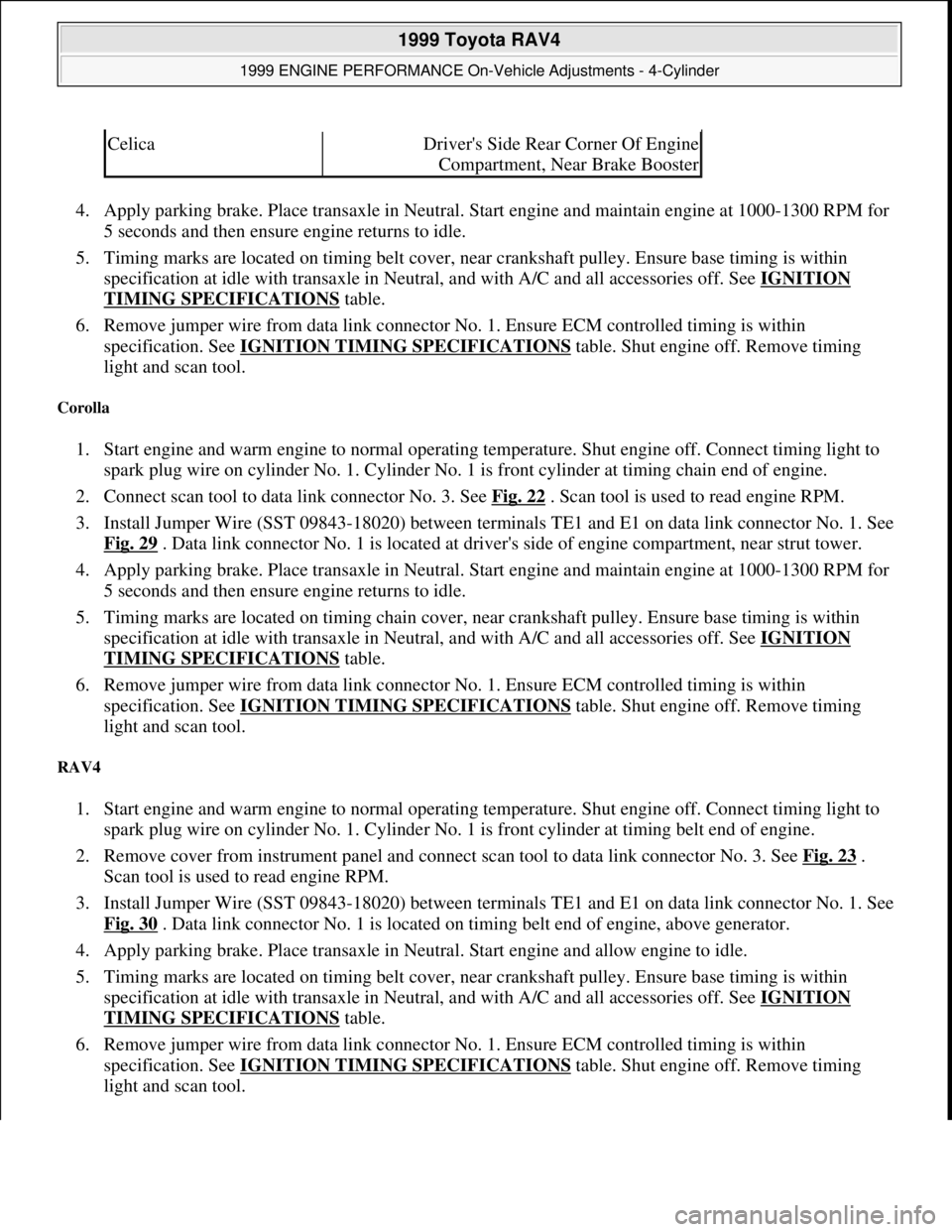 TOYOTA RAV4 1996 Service Repair Manual 4. Apply parking brake. Place transaxle in Neutral. Start engine and maintain engine at 1000-1300 RPM for
5 seconds and then ensure engine returns to idle.
5. Timing marks are located on timing bel TOYOTA RAV4 1996 Service Repair Manual 4. Apply parking brake. Place transaxle in Neutral. Start engine and maintain engine at 1000-1300 RPM for
5 seconds and then ensure engine returns to idle.
5. Timing marks are located on timing bel