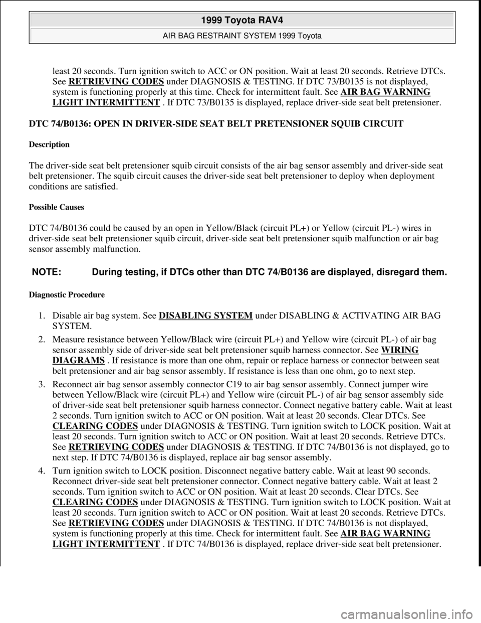 TOYOTA RAV4 1996 Service Repair Manual least 20 seconds. Turn ignition switch to ACC or ON position. Wait at least 20 seconds. Retrieve DTCs.
See RETRIEVING CODES
under DIAGNOSIS & TESTING. If DTC 73/B0135 is not displayed,
system is fu TOYOTA RAV4 1996 Service Repair Manual least 20 seconds. Turn ignition switch to ACC or ON position. Wait at least 20 seconds. Retrieve DTCs.
See RETRIEVING CODES
under DIAGNOSIS & TESTING. If DTC 73/B0135 is not displayed,
system is fu