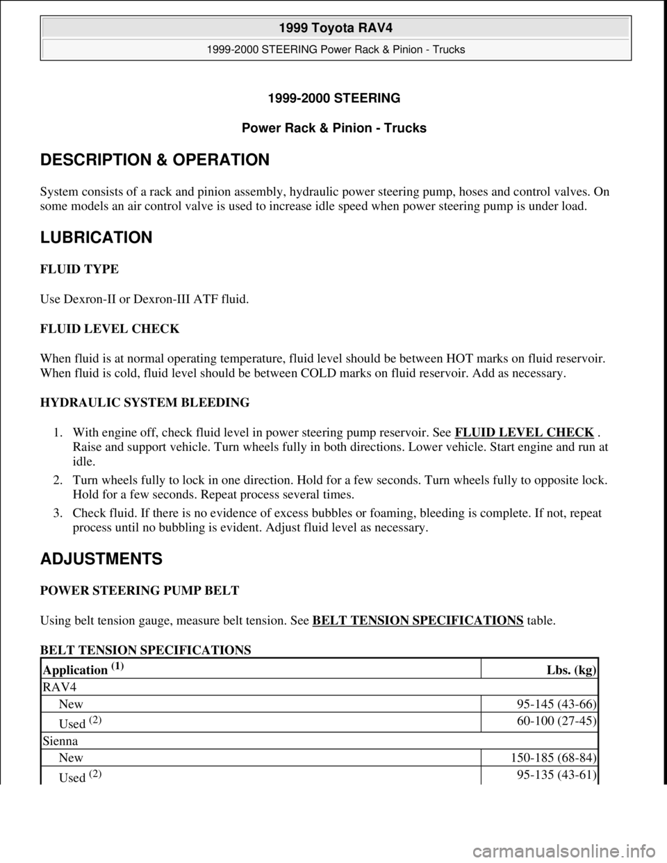 TOYOTA RAV4 1996  Service Repair Manual 1999-2000 STEERING
Power Rack & Pinion - Trucks 
DESCRIPTION & OPERATION 
System consists of a rack and pinion assembly, hydraulic power steering pump, hoses and control valves. On 
some models an air