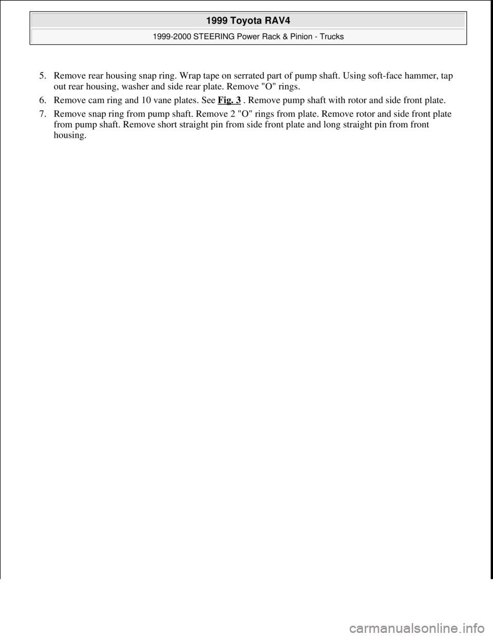 TOYOTA RAV4 1996  Service Repair Manual 5. Remove rear housing snap ring. Wrap tape on serrated part of pump shaft. Using soft-face hammer, tap 
out rear housing, washer and side rear plate. Remove "O" rings.  
6. Remove cam ring and 10 van