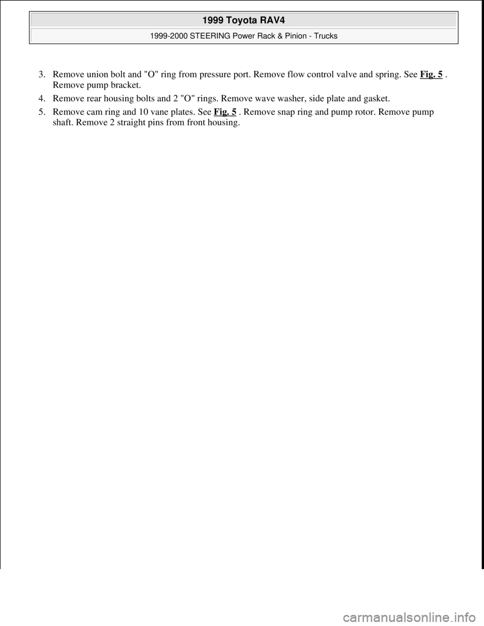 TOYOTA RAV4 1996  Service Repair Manual 3. Remove union bolt and "O" ring from pressure port. Remove flow control valve and spring. See Fig. 5 . 
Remove pump bracket.  
4. Remove rear housing bolts and 2 "O" rings. Remove wave washer, side 