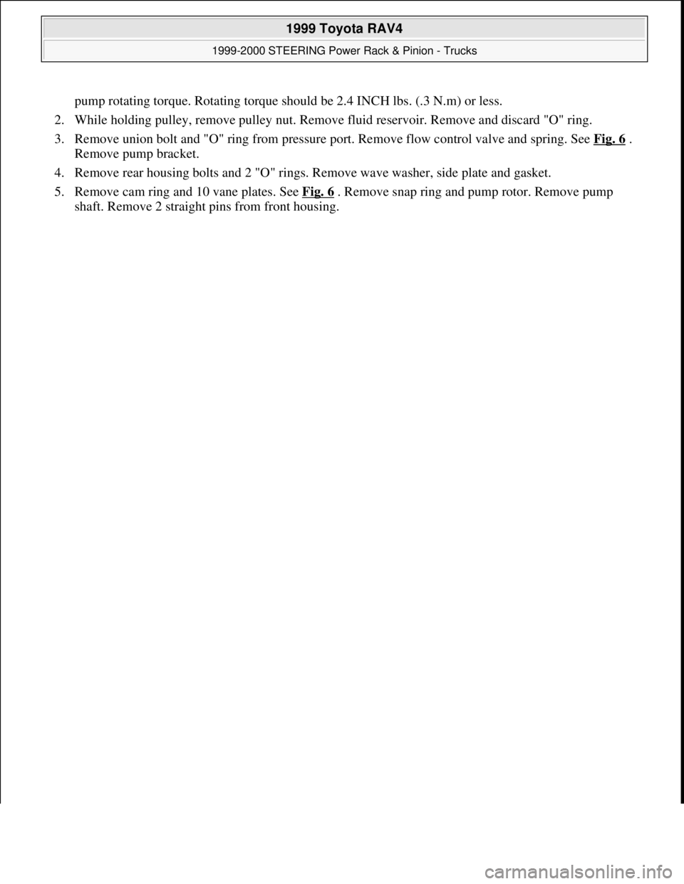TOYOTA RAV4 1996  Service Repair Manual pump rotating torque. Rotating torque should be 2.4 INCH lbs. (.3 N.m) or less.  
2. While holding pulley, remove pulley nut. Remove fluid reservoir. Remove and discard "O" ring.  
3. Remove union bol