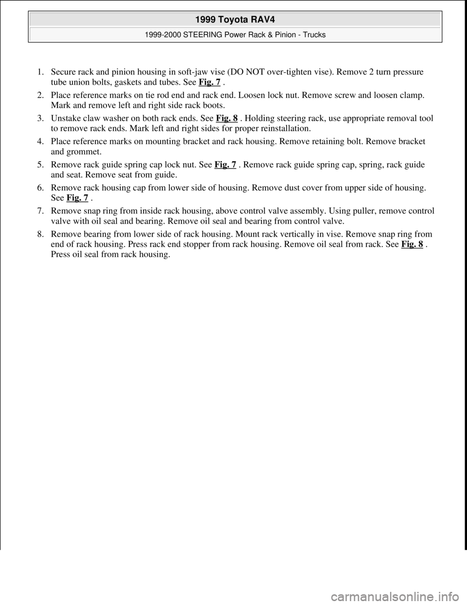 TOYOTA RAV4 1996  Service Repair Manual 1. Secure rack and pinion housing in soft-jaw vise (DO NOT over-tighten vise). Remove 2 turn pressure 
tube union bolts, gaskets and tubes. See Fig. 7
 .  
2. Place reference marks on tie rod end and 