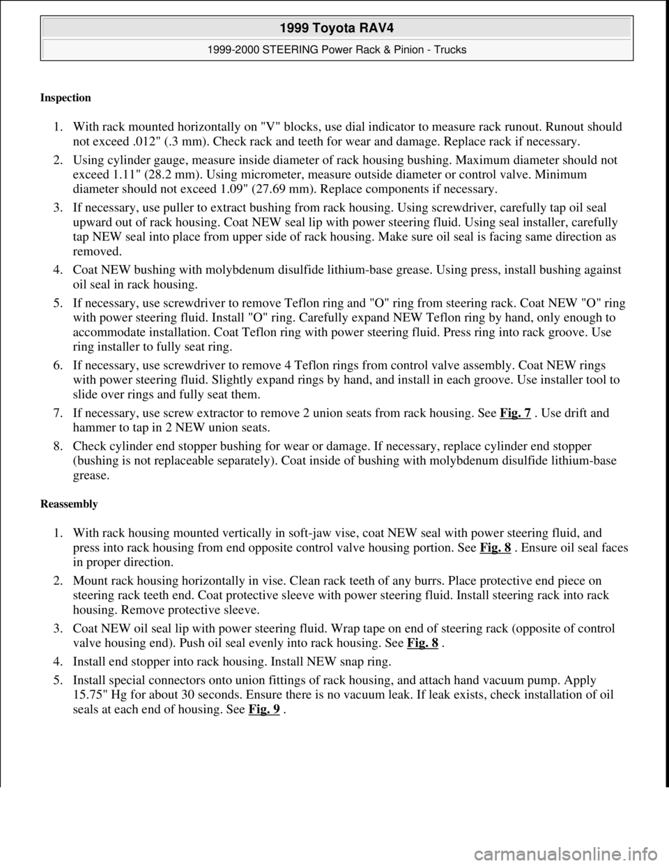 TOYOTA RAV4 1996  Service Repair Manual Inspection 
1. With rack mounted horizontally on "V" blocks, use dial indicator to measure rack runout. Runout should 
not exceed .012" (.3 mm). Check rack and teeth for wear and damage. Replace rack 