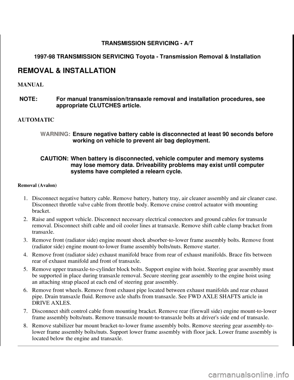 TOYOTA RAV4 1996 Service Repair Manual TRANSMISSION SERVICING - A/T
1997-98 TRANSMISSION SERVICING Toyota - Transmission Removal & Installation
REMOVAL & INSTALLATION
MANUAL
AUTOMATIC
Removal (Avalon)
1. Disconnect negative battery ca TOYOTA RAV4 1996 Service Repair Manual TRANSMISSION SERVICING - A/T
1997-98 TRANSMISSION SERVICING Toyota - Transmission Removal & Installation
REMOVAL & INSTALLATION
MANUAL
AUTOMATIC
Removal (Avalon)
1. Disconnect negative battery ca