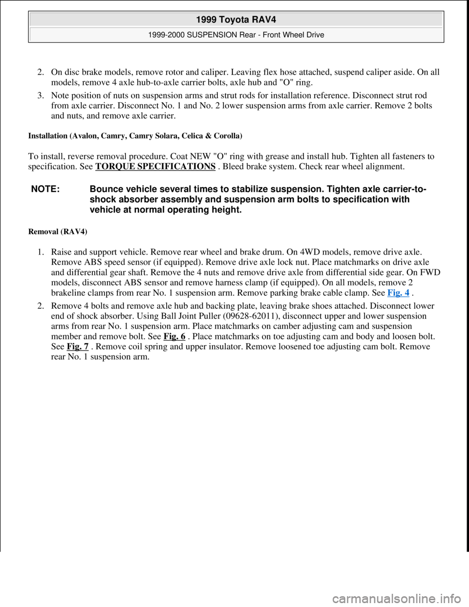 TOYOTA RAV4 1996 Service Repair Manual 2. On disc brake models, remove rotor and caliper. Leaving flex hose attached, suspend caliper aside. On all
models, remove 4 axle hub-to-axle carrier bolts, axle hub and "O" ring.
3. Note position TOYOTA RAV4 1996 Service Repair Manual 2. On disc brake models, remove rotor and caliper. Leaving flex hose attached, suspend caliper aside. On all
models, remove 4 axle hub-to-axle carrier bolts, axle hub and "O" ring.
3. Note position