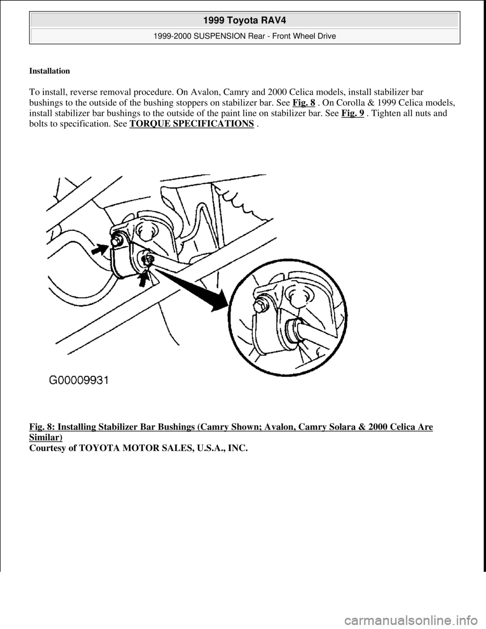 TOYOTA RAV4 1996 Service Repair Manual Installation
To install, reverse removal procedure. On Avalon, Camry and 2000 Celica models, install stabilizer bar
bushings to the outside of the bushing stoppers on stabilizer bar. See Fig. 8
. O TOYOTA RAV4 1996 Service Repair Manual Installation
To install, reverse removal procedure. On Avalon, Camry and 2000 Celica models, install stabilizer bar
bushings to the outside of the bushing stoppers on stabilizer bar. See Fig. 8
. O