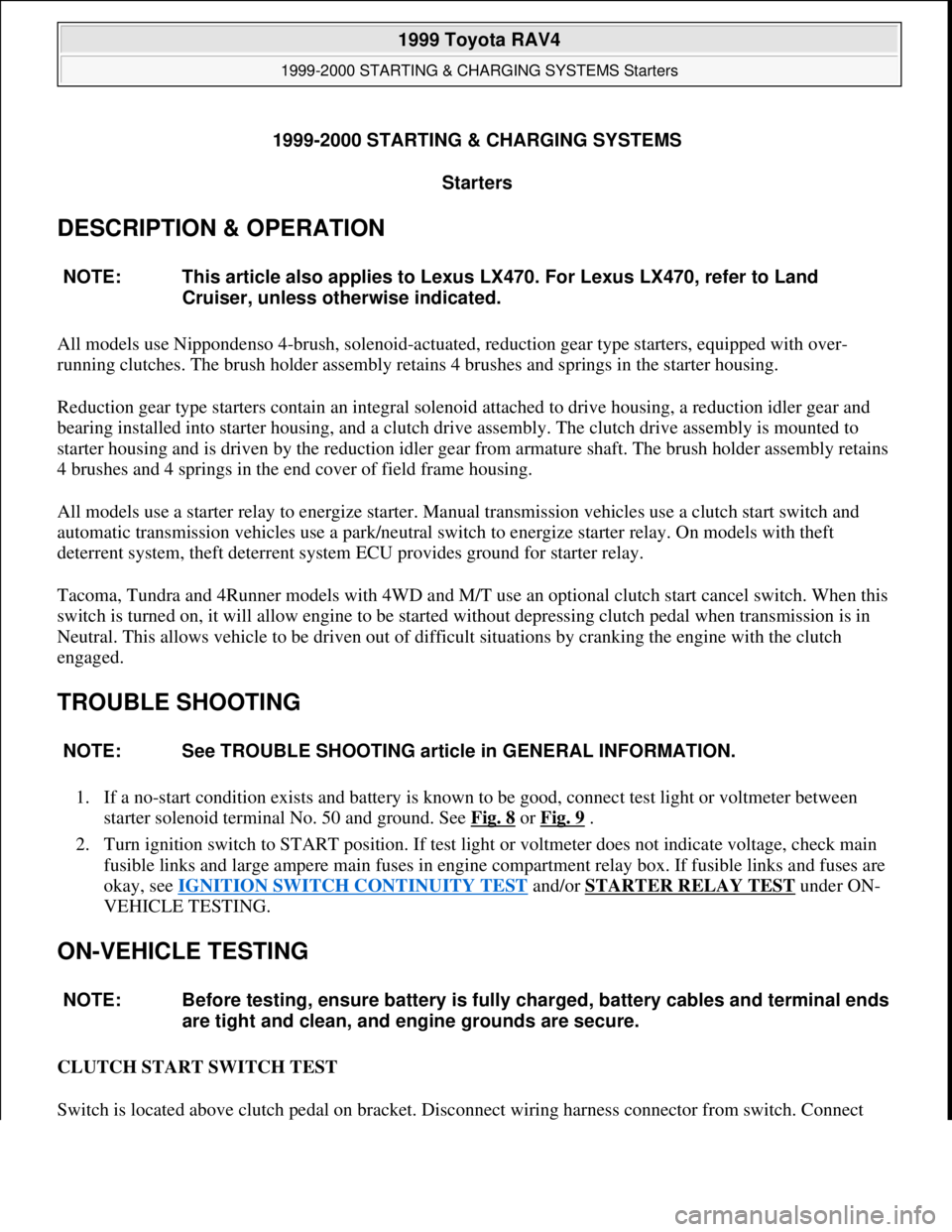 TOYOTA RAV4 1996  Service Repair Manual 1999-2000 STARTING & CHARGING SYSTEMS 
Starters 
DESCRIPTION & OPERATION 
All models use Nippondenso 4-brush, solenoid-actuated, reduction gear type starters, equipped with over-
running clutches. The