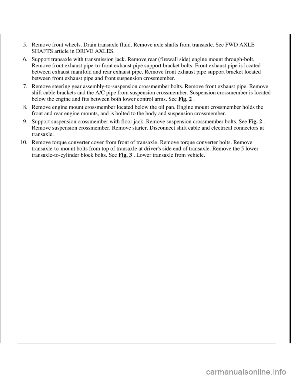 TOYOTA RAV4 1996 Service Repair Manual 5. Remove front wheels. Drain transaxle fluid. Remove axle shafts from transaxle. See FWD AXLE
SHAFTS article in DRIVE AXLES.
6. Support transaxle with transmission jack. Remove rear (firewall side TOYOTA RAV4 1996 Service Repair Manual 5. Remove front wheels. Drain transaxle fluid. Remove axle shafts from transaxle. See FWD AXLE
SHAFTS article in DRIVE AXLES.
6. Support transaxle with transmission jack. Remove rear (firewall side