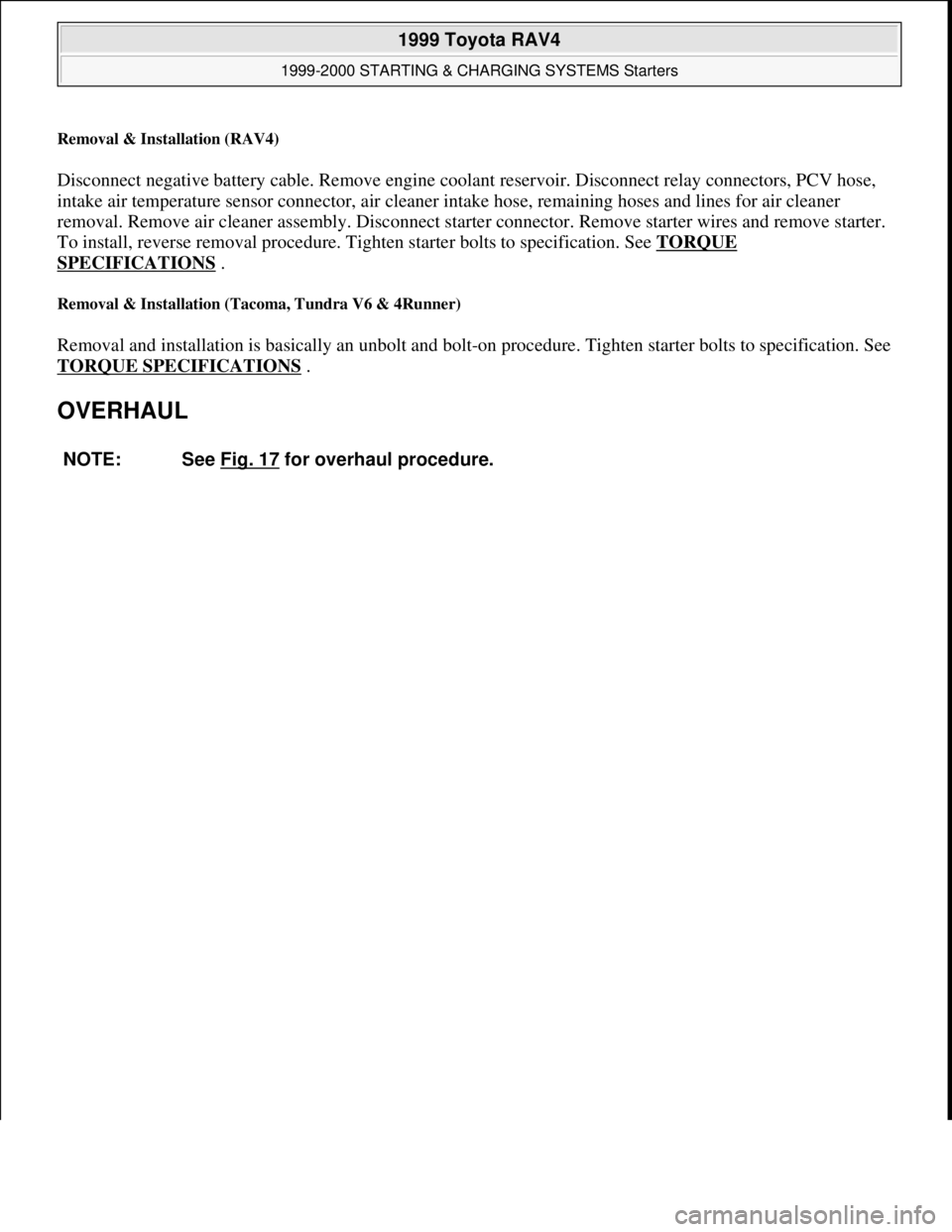 TOYOTA RAV4 1996  Service Repair Manual Removal & Installation (RAV4) 
Disconnect negative battery cable. Remove engine coolant reservoir. Disconnect relay connectors, PCV hose, 
intake air temperature sensor connector, air cleaner intake h