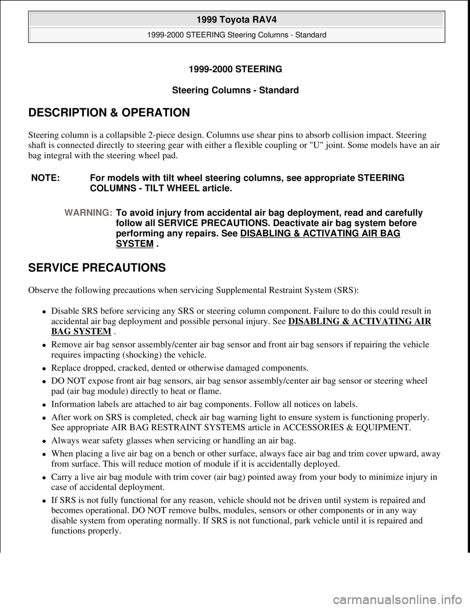 TOYOTA RAV4 1996  Service Repair Manual 1999-2000 STEERING
Steering Columns - Standard 
DESCRIPTION & OPERATION 
Steering column is a collapsible 2-piece design. Columns use shear pins to absorb collision impact. Steering 
shaft is connecte