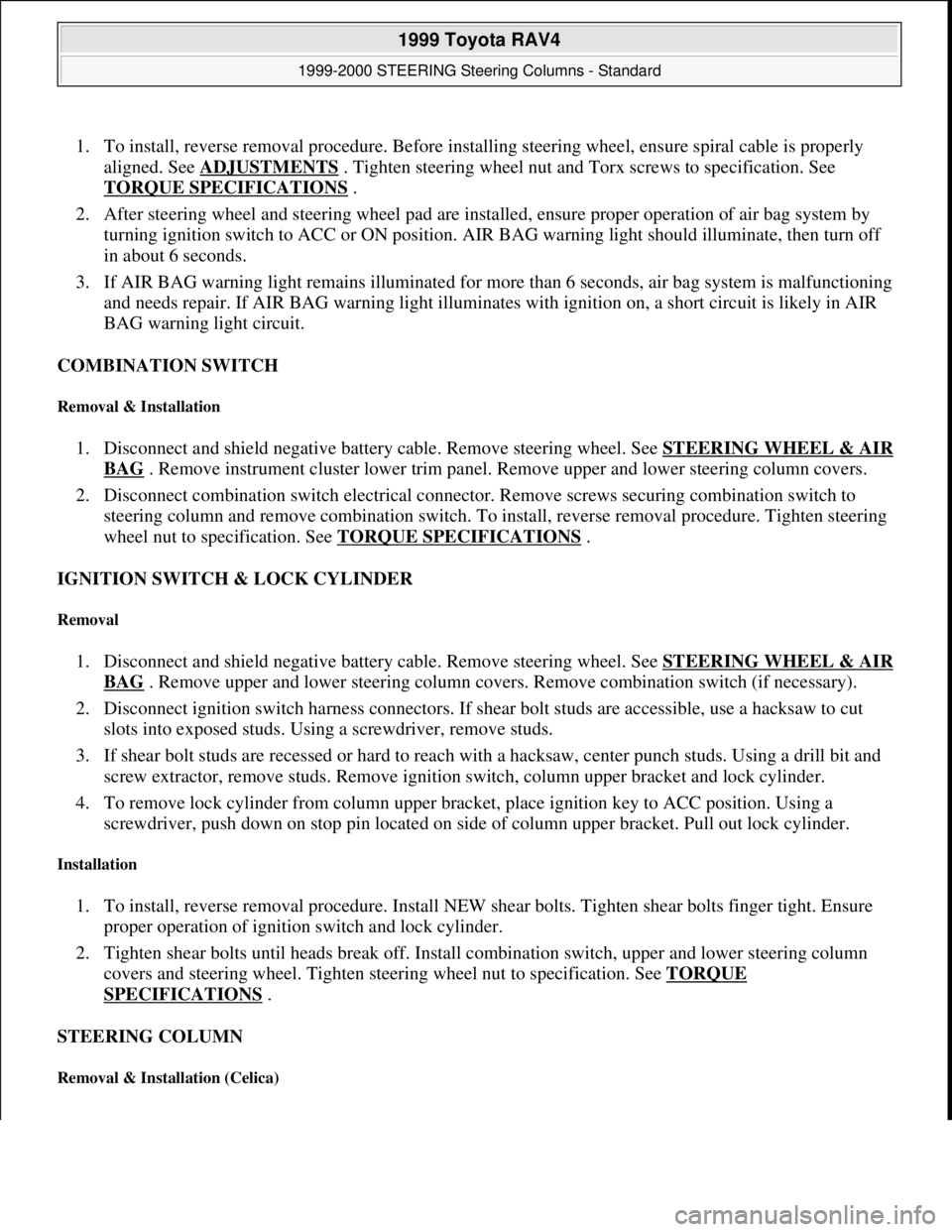 TOYOTA RAV4 1996  Service Repair Manual 1. To install, reverse removal procedure. Before installing steering wheel, ensure spiral cable is properly 
aligned. See ADJUSTMENTS
 . Tighten steering wheel nut and Torx screws to specification. Se