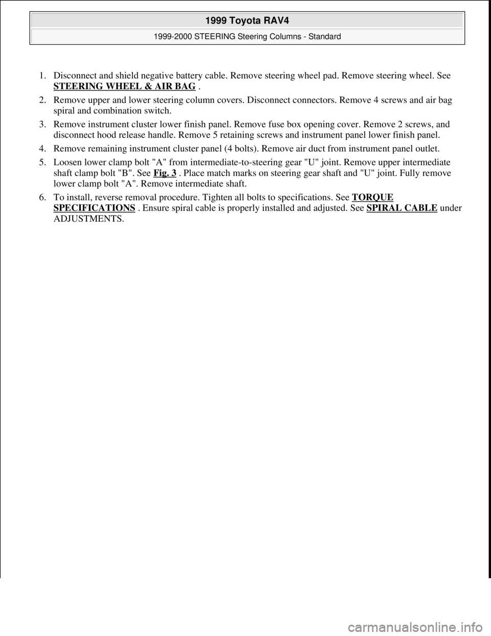TOYOTA RAV4 1996  Service Repair Manual 1. Disconnect and shield negative battery cable. Remove steering wheel pad. Remove steering wheel. See 
STEERING WHEEL & AIR BAG
 .  
2. Remove upper and lower steering column covers. Disconnect conne