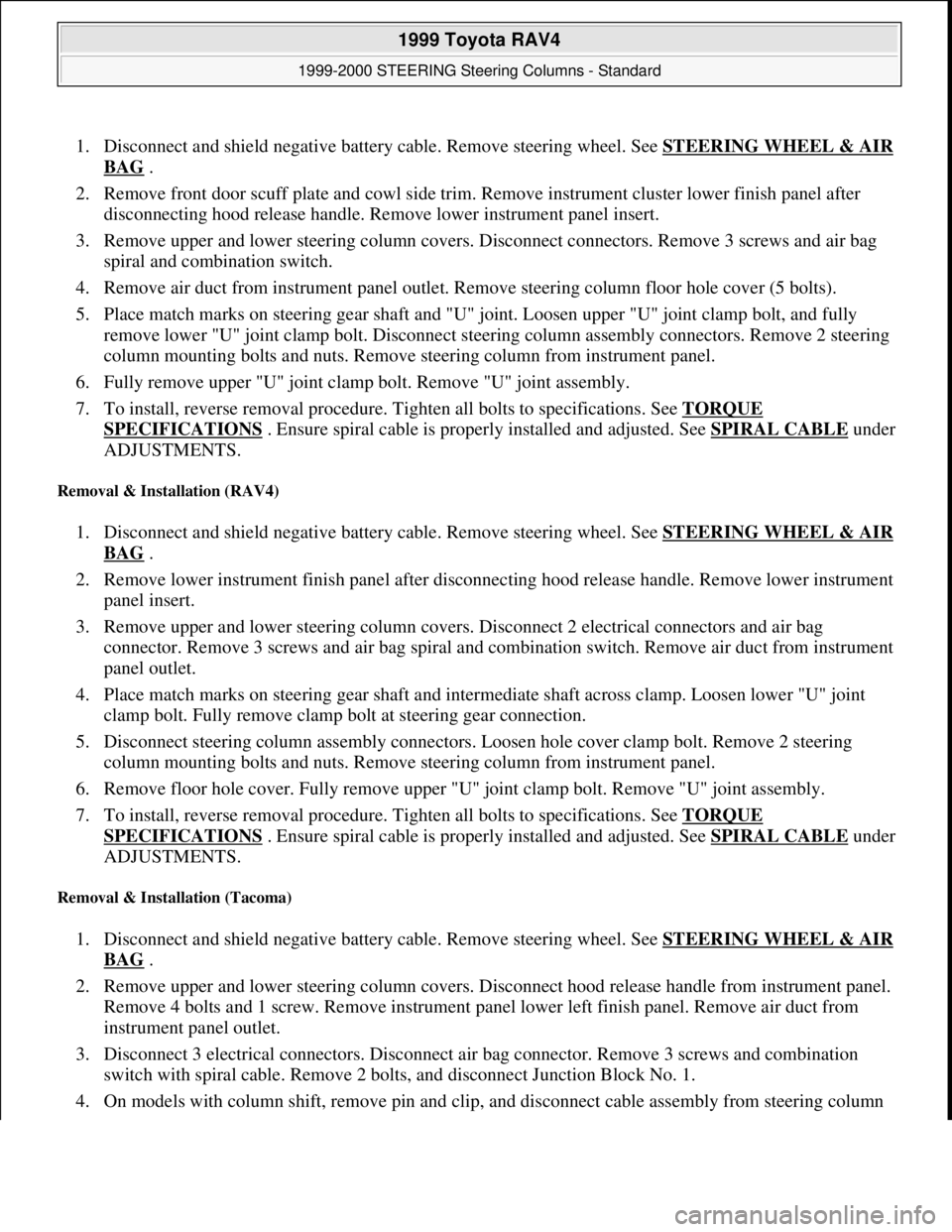 TOYOTA RAV4 1996  Service Repair Manual 1. Disconnect and shield negative battery cable. Remove steering wheel. See STEERING WHEEL & AIR 
BAG .  
2. Remove front door scuff plate and cowl side trim. Remove instrument cluster lower finish pa