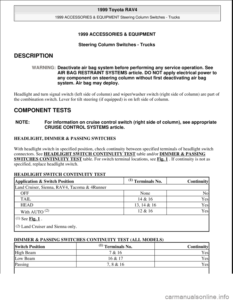 TOYOTA RAV4 1996  Service Repair Manual 1999 ACCESSORIES & EQUIPMENT
Steering Column Switches - Trucks 
DESCRIPTION 
Headlight and turn signal switch (left side of column) and wiper/washer switch (right side of column) are part of 
the comb