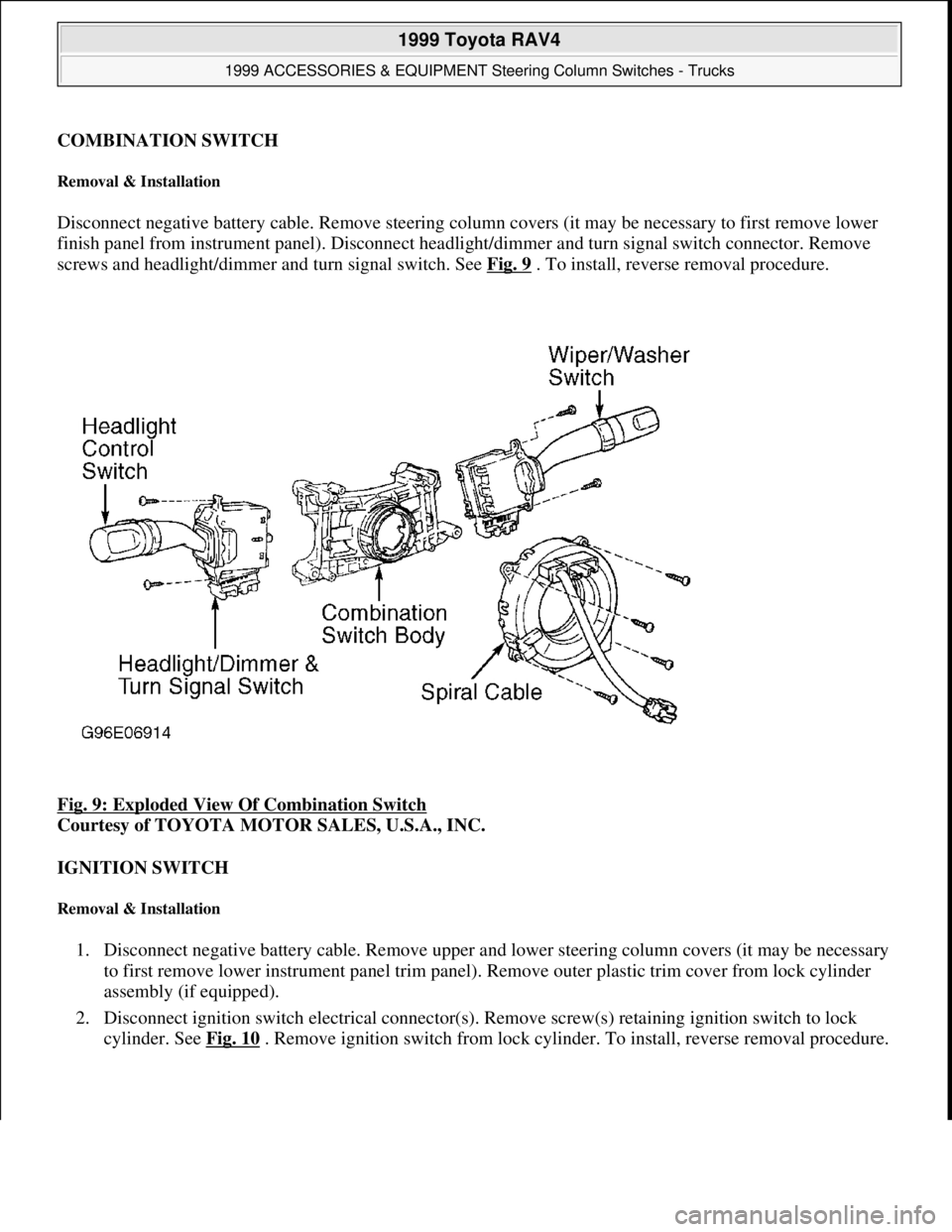 TOYOTA RAV4 1996  Service Repair Manual COMBINATION SWITCH 
Removal & Installation 
Disconnect negative battery cable. Remove steering column covers (it may be necessary to first remove lower 
finish panel from instrument panel). Disconnect