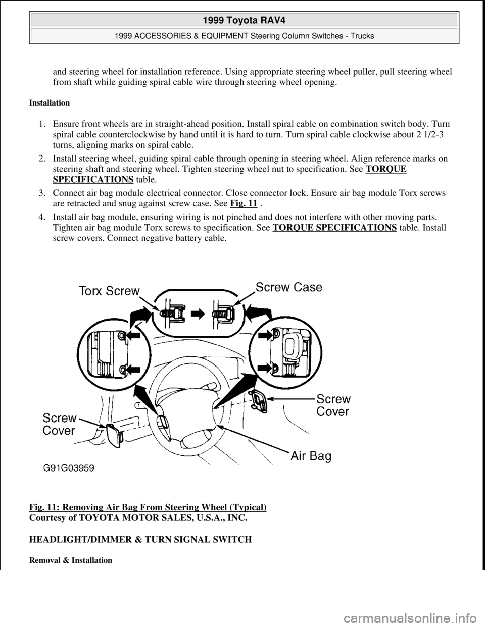 TOYOTA RAV4 1996 Service Repair Manual and steering wheel for installation reference. Using appropriate steering wheel puller, pull steering wheel
from shaft while guiding spiral cable wire through steering wheel opening.
Installation
TOYOTA RAV4 1996 Service Repair Manual and steering wheel for installation reference. Using appropriate steering wheel puller, pull steering wheel
from shaft while guiding spiral cable wire through steering wheel opening.
Installation
