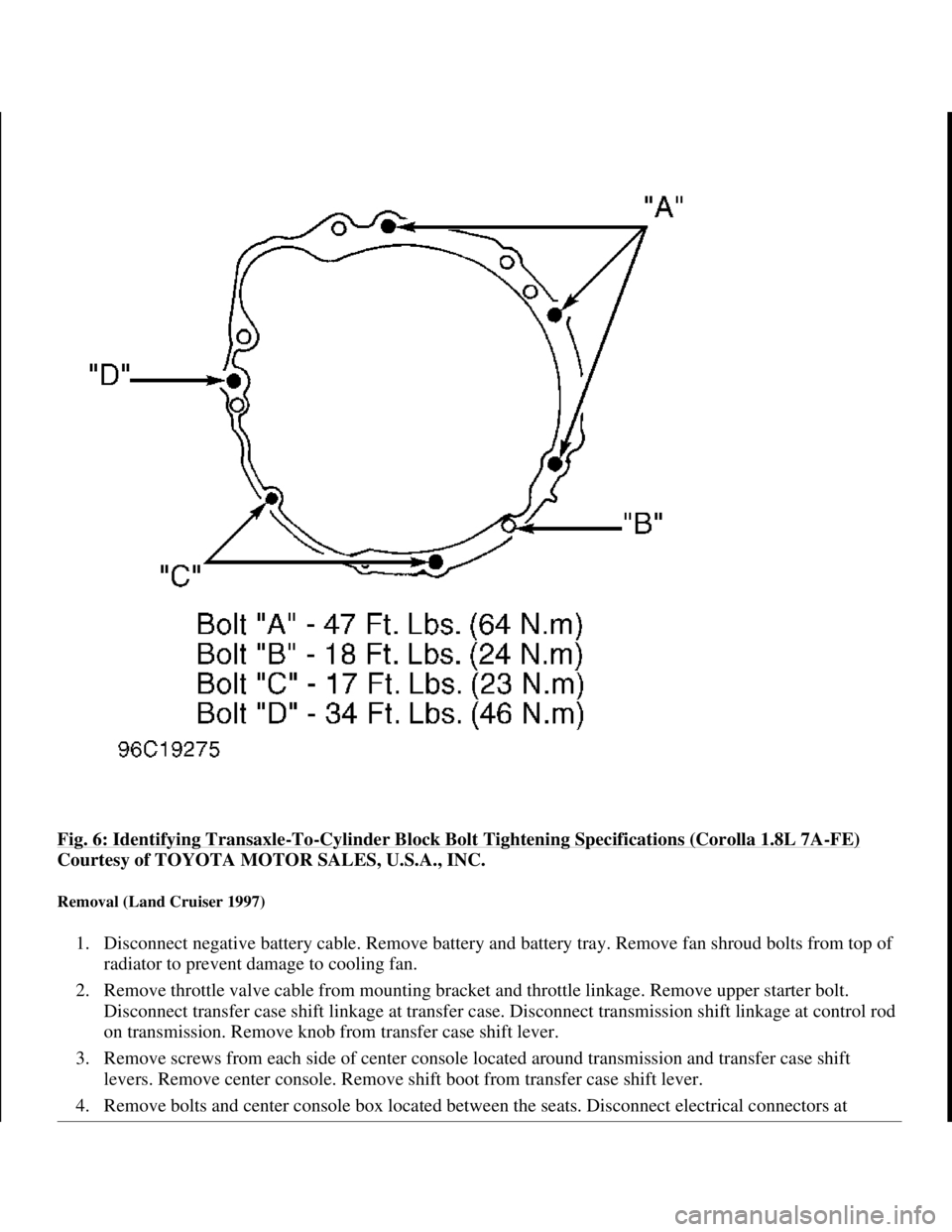 TOYOTA RAV4 1996 Service Repair Manual Fig. 6: Identifying Transaxle-To-Cylinder Block Bolt Tightening Specifications (Corolla 1.8L 7A-FE)
Courtesy of TOYOTA MOTOR SALES, U.S.A., INC.
Removal (Land Cruiser 1997)
1. Disconnect negative b TOYOTA RAV4 1996 Service Repair Manual Fig. 6: Identifying Transaxle-To-Cylinder Block Bolt Tightening Specifications (Corolla 1.8L 7A-FE)
Courtesy of TOYOTA MOTOR SALES, U.S.A., INC.
Removal (Land Cruiser 1997)
1. Disconnect negative b