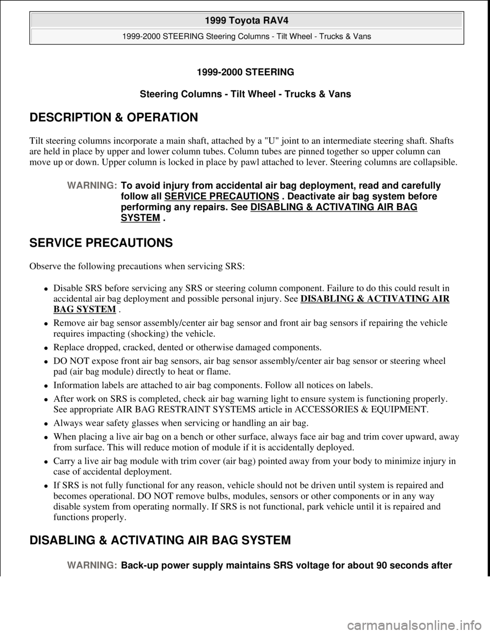 TOYOTA RAV4 1996 Service Repair Manual 1999-2000 STEERING
Steering Columns - Tilt Wheel - Trucks & Vans
DESCRIPTION & OPERATION
Tilt steering columns incorporate a main shaft, attached by a "U" joint to an intermediate steering shaft. Sh TOYOTA RAV4 1996 Service Repair Manual 1999-2000 STEERING
Steering Columns - Tilt Wheel - Trucks & Vans
DESCRIPTION & OPERATION
Tilt steering columns incorporate a main shaft, attached by a "U" joint to an intermediate steering shaft. Sh