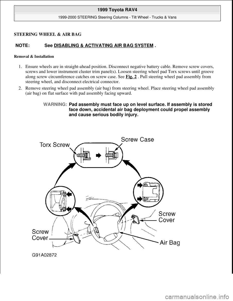 TOYOTA RAV4 1996 Service Repair Manual STEERING WHEEL & AIR BAG
Removal & Installation
1. Ensure wheels are in straight-ahead position. Disconnect negative battery cable. Remove screw covers,
screws and lower instrument cluster trim pan TOYOTA RAV4 1996 Service Repair Manual STEERING WHEEL & AIR BAG
Removal & Installation
1. Ensure wheels are in straight-ahead position. Disconnect negative battery cable. Remove screw covers,
screws and lower instrument cluster trim pan