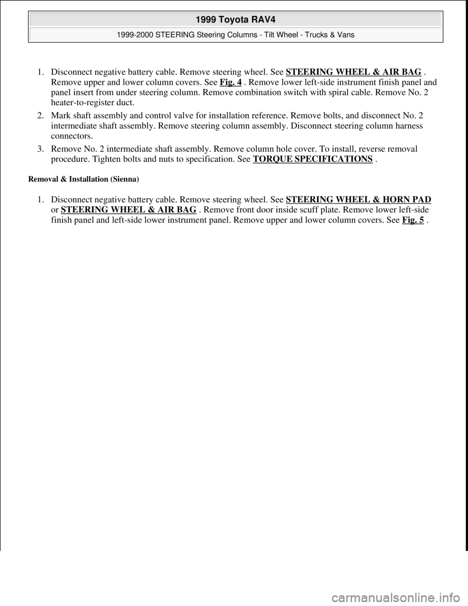 TOYOTA RAV4 1996 Service Repair Manual 1. Disconnect negative battery cable. Remove steering wheel. See STEERING WHEEL & AIR BAG .
Remove upper and lower column covers. See Fig. 4
. Remove lower left-side instrument finish panel and
pan TOYOTA RAV4 1996 Service Repair Manual 1. Disconnect negative battery cable. Remove steering wheel. See STEERING WHEEL & AIR BAG .
Remove upper and lower column covers. See Fig. 4
. Remove lower left-side instrument finish panel and
pan