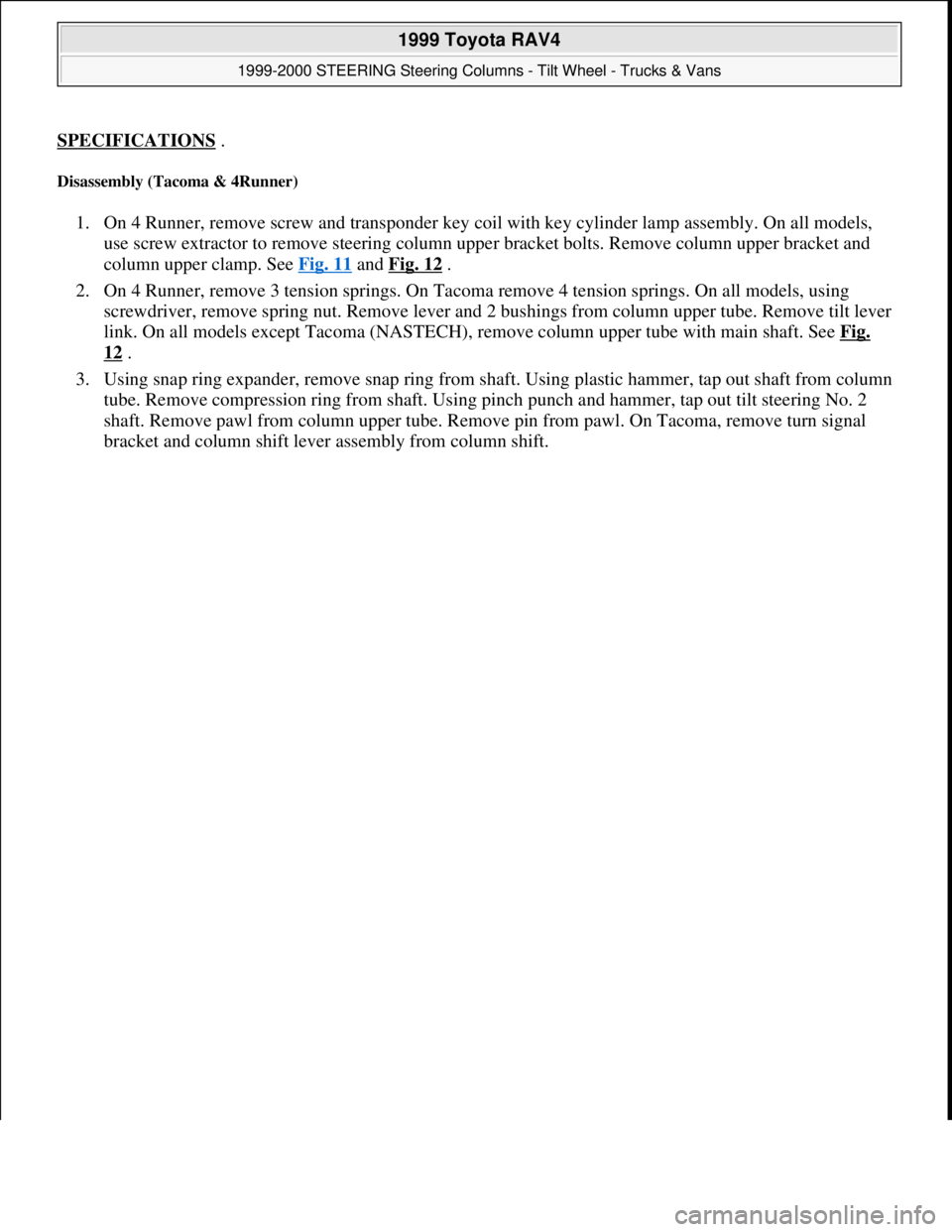 TOYOTA RAV4 1996 Service Repair Manual SPECIFICATIONS .
Disassembly (Tacoma & 4Runner)
1. On 4 Runner, remove screw and transponder key coil with key cylinder lamp assembly. On all models,
use screw extractor to remove steering column u TOYOTA RAV4 1996 Service Repair Manual SPECIFICATIONS .
Disassembly (Tacoma & 4Runner)
1. On 4 Runner, remove screw and transponder key coil with key cylinder lamp assembly. On all models,
use screw extractor to remove steering column u