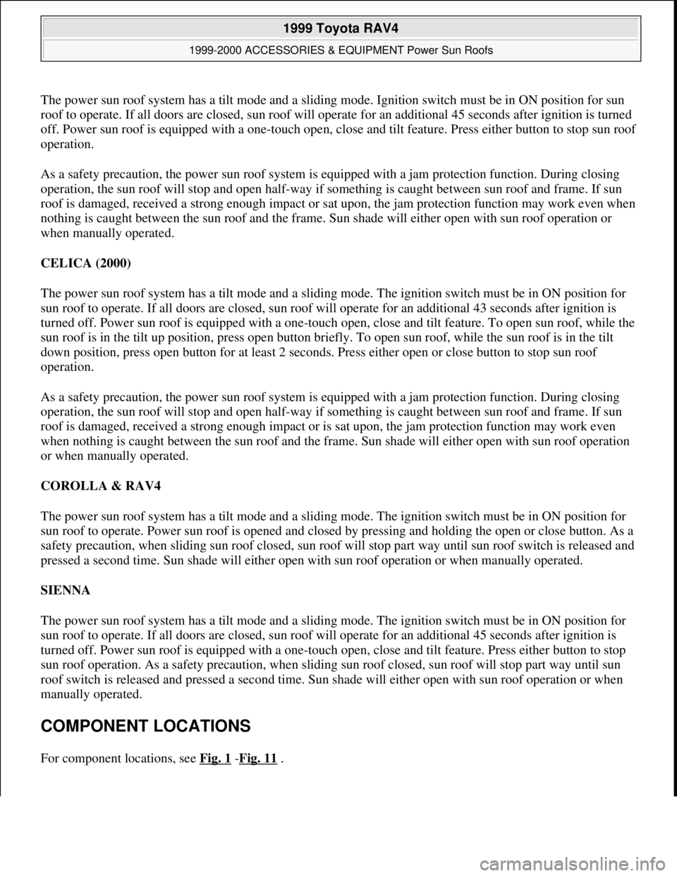 TOYOTA RAV4 1996  Service Repair Manual The power sun roof system has a tilt mode and a sliding mode. Ignition switch must be in ON position for sun 
roof to operate. If all doors are closed, sun roof will operate for an additional 45 secon