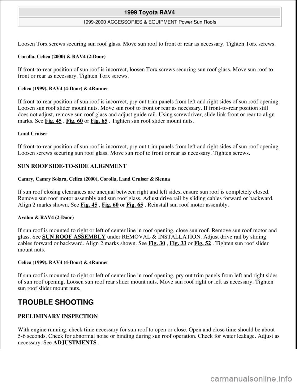 TOYOTA RAV4 1996  Service Repair Manual Loosen Torx screws securing sun roof glass. Move sun roof to front or rear as necessary. Tighten Torx screws.
Corolla, Celica (2000) & RAV4 (2-Door) 
If front-to-rear position of sun roof is incorrect