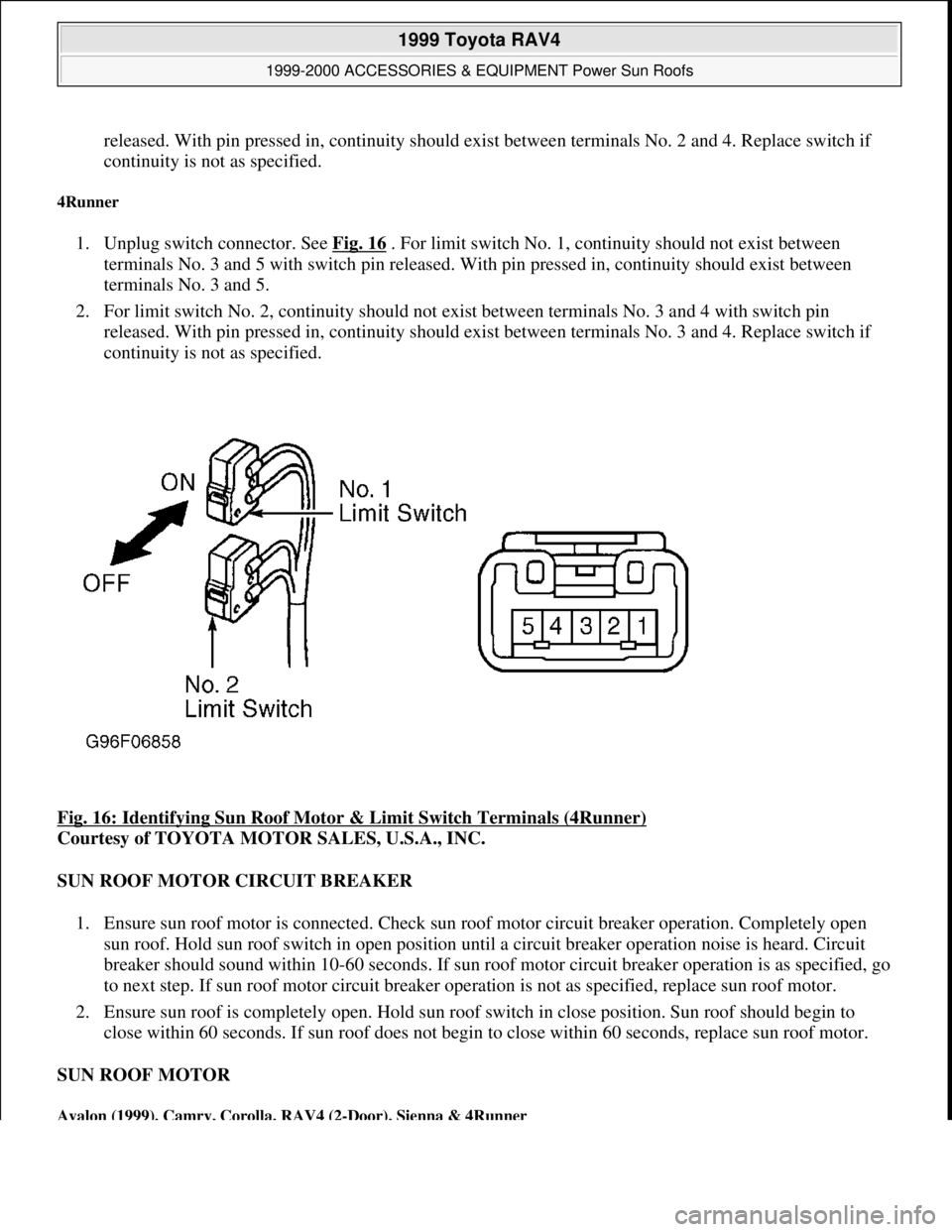 TOYOTA RAV4 1996  Service Repair Manual released. With pin pressed in, continuity should exist between terminals No. 2 and 4. Replace switch if 
continuity is not as specified.  
4Runner 
1. Unplug switch connector. See Fig. 16 . For limit 