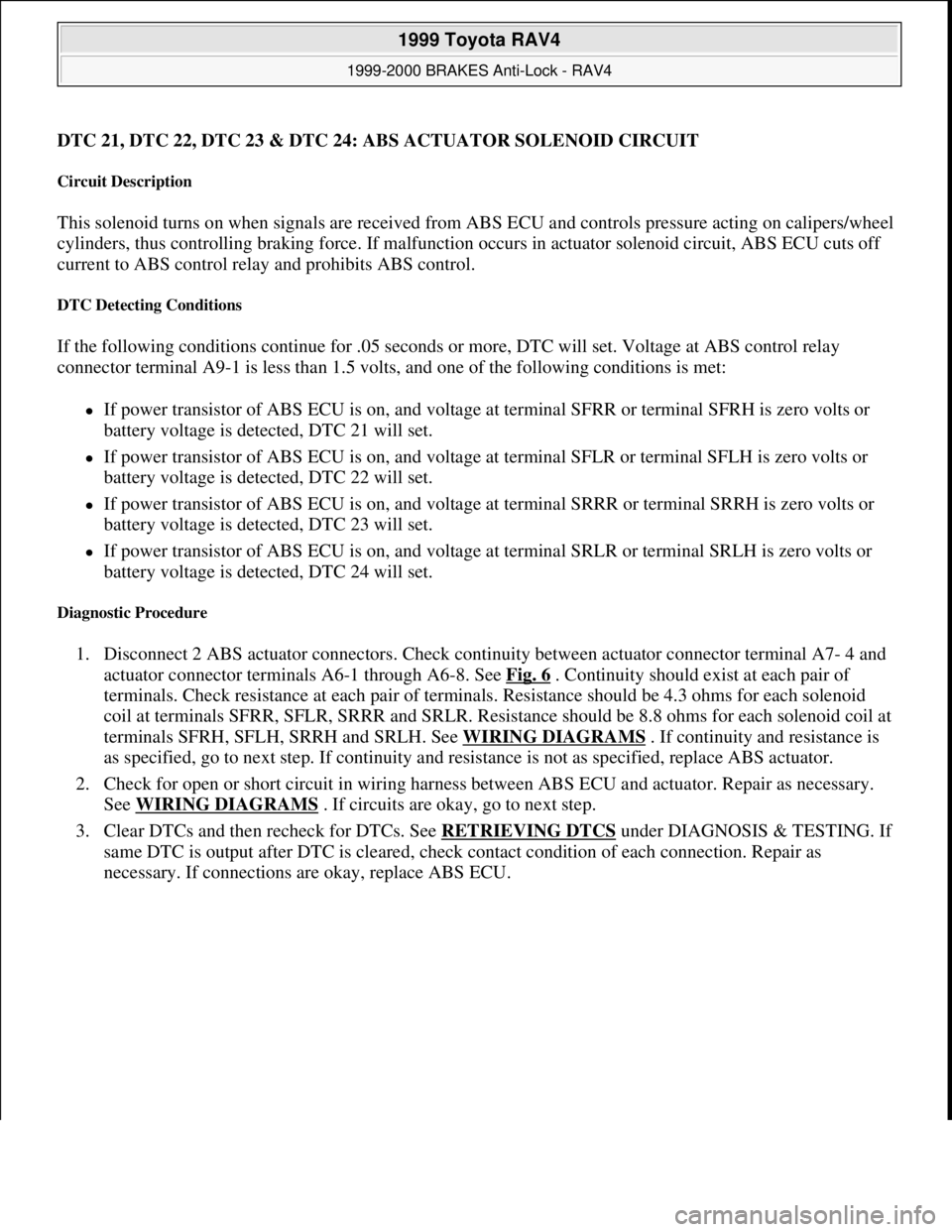 TOYOTA RAV4 1996  Service Repair Manual DTC 21, DTC 22, DTC 23 & DTC 24: ABS ACTUATOR SOLENOID CIRCUIT 
Circuit Description 
This solenoid turns on when signals are received from ABS ECU and controls pressure acting on calipers/wheel 
cylin