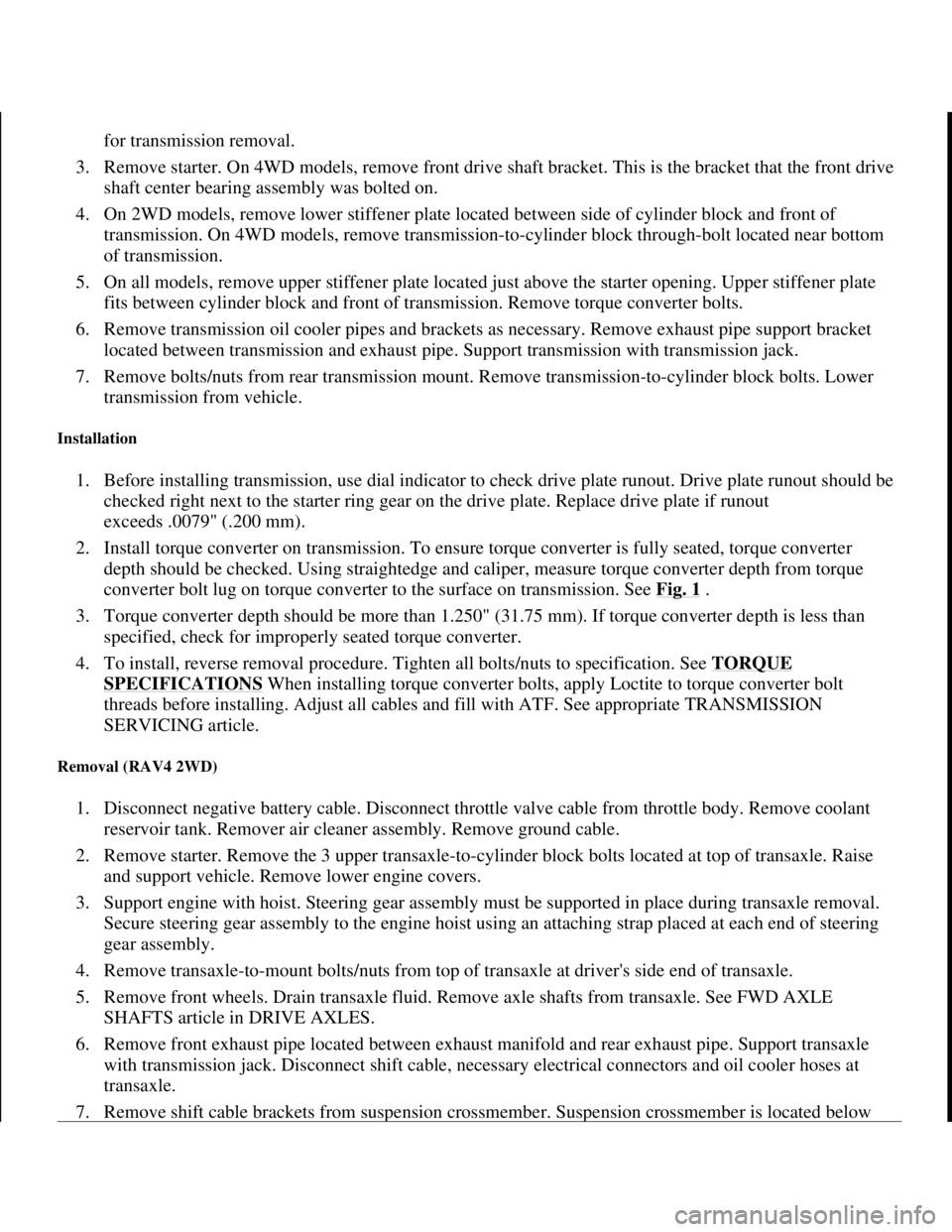 TOYOTA RAV4 1996 Service Repair Manual for transmission removal.
3. Remove starter. On 4WD models, remove front drive shaft bracket. This is the bracket that the front drive
shaft center bearing assembly was bolted on.
4. On 2WD model TOYOTA RAV4 1996 Service Repair Manual for transmission removal.
3. Remove starter. On 4WD models, remove front drive shaft bracket. This is the bracket that the front drive
shaft center bearing assembly was bolted on.
4. On 2WD model