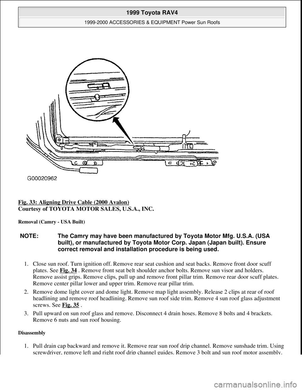TOYOTA RAV4 1996  Service Repair Manual Fig. 33: Aligning Drive Cable (2000 Avalon) 
Courtesy of TOYOTA MOTOR SALES, U.S.A., INC. 
Removal (Camry - USA Built) 
1. Close sun roof. Turn ignition off. Remove rear seat cushion and seat backs. R