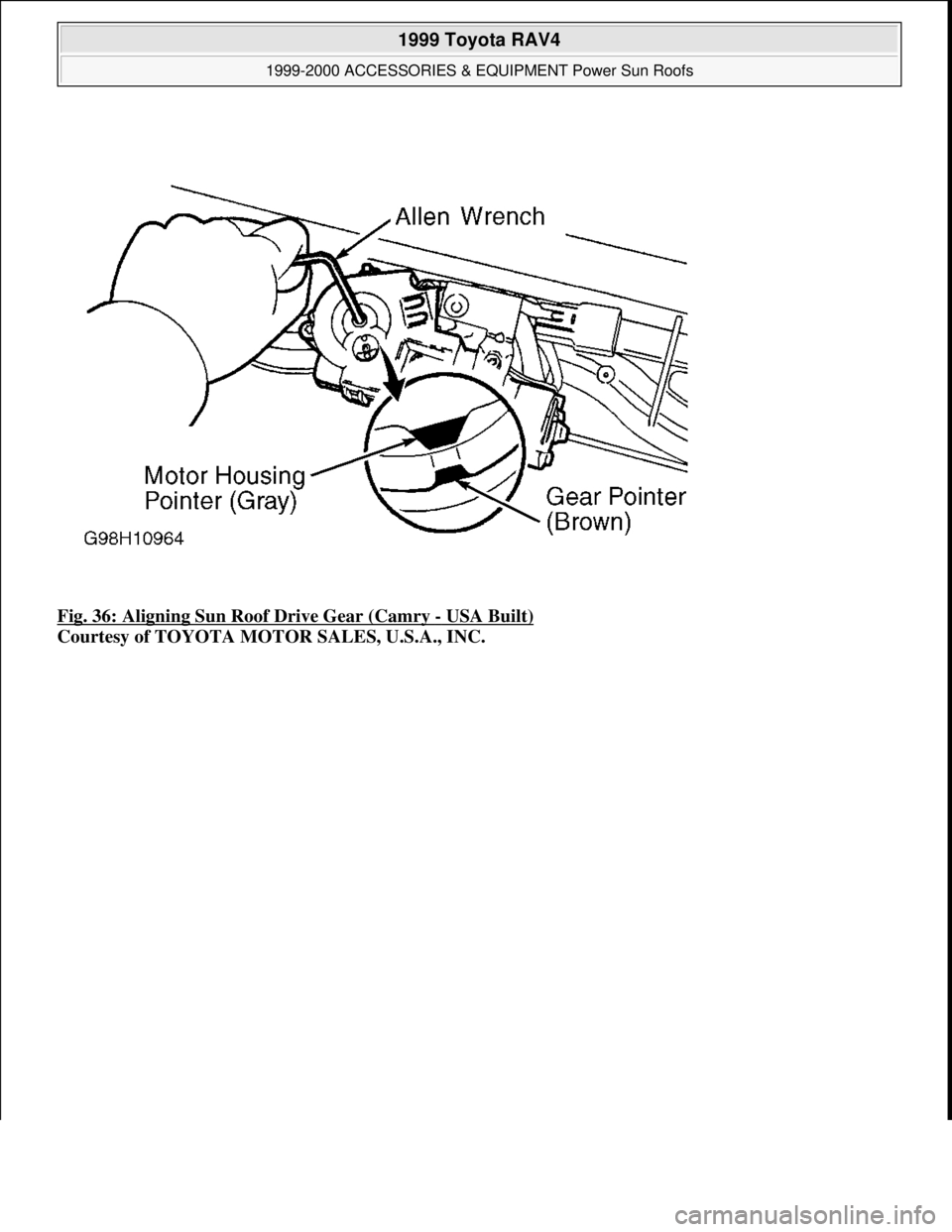 TOYOTA RAV4 1996  Service Repair Manual Fig. 36: Aligning Sun Roof Drive Gear (Camry - USA Built) 
Courtesy of TOYOTA MOTOR SALES, U.S.A., INC.
 
1999 Toyota RAV4 
1999-2000 ACCESSORIES & EQUIPMENT Power Sun Roofs  
Microsoft  
Sunday, Nove