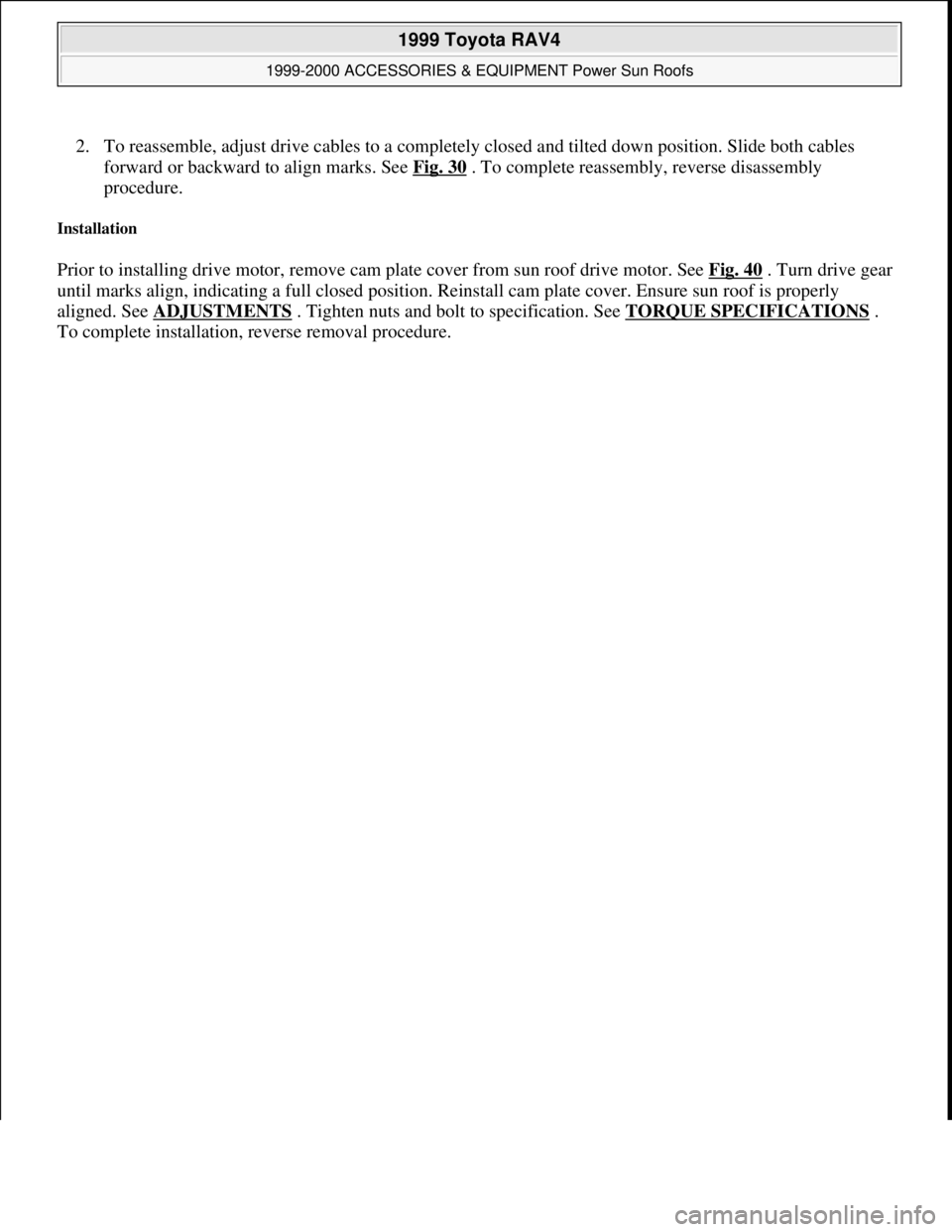 TOYOTA RAV4 1996  Service Repair Manual 2. To reassemble, adjust drive cables to a completely closed and tilted down position. Slide both cables 
forward or backward to align marks. See Fig. 30
 . To complete reassembly, reverse disassembly