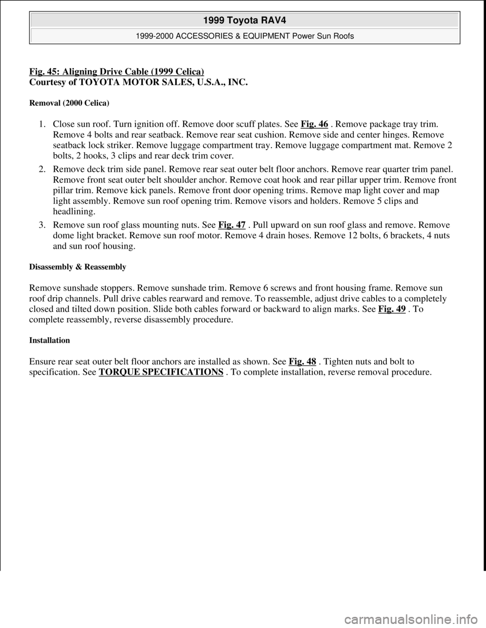 TOYOTA RAV4 1996 Service Repair Manual Fig. 45: Aligning Drive Cable (1999 Celica)
Courtesy of TOYOTA MOTOR SALES, U.S.A., INC.
Removal (2000 Celica)
1. Close sun roof. Turn ignition off. Remove door scuff plates. See Fig. 46 . Remove pa TOYOTA RAV4 1996 Service Repair Manual Fig. 45: Aligning Drive Cable (1999 Celica)
Courtesy of TOYOTA MOTOR SALES, U.S.A., INC.
Removal (2000 Celica)
1. Close sun roof. Turn ignition off. Remove door scuff plates. See Fig. 46 . Remove pa
