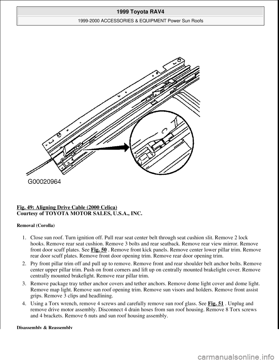 TOYOTA RAV4 1996 Service Repair Manual Fig. 49: Aligning Drive Cable (2000 Celica)
Courtesy of TOYOTA MOTOR SALES, U.S.A., INC.
Removal (Corolla)
1. Close sun roof. Turn ignition off. Pull rear seat center belt through seat cushion slit TOYOTA RAV4 1996 Service Repair Manual Fig. 49: Aligning Drive Cable (2000 Celica)
Courtesy of TOYOTA MOTOR SALES, U.S.A., INC.
Removal (Corolla)
1. Close sun roof. Turn ignition off. Pull rear seat center belt through seat cushion slit