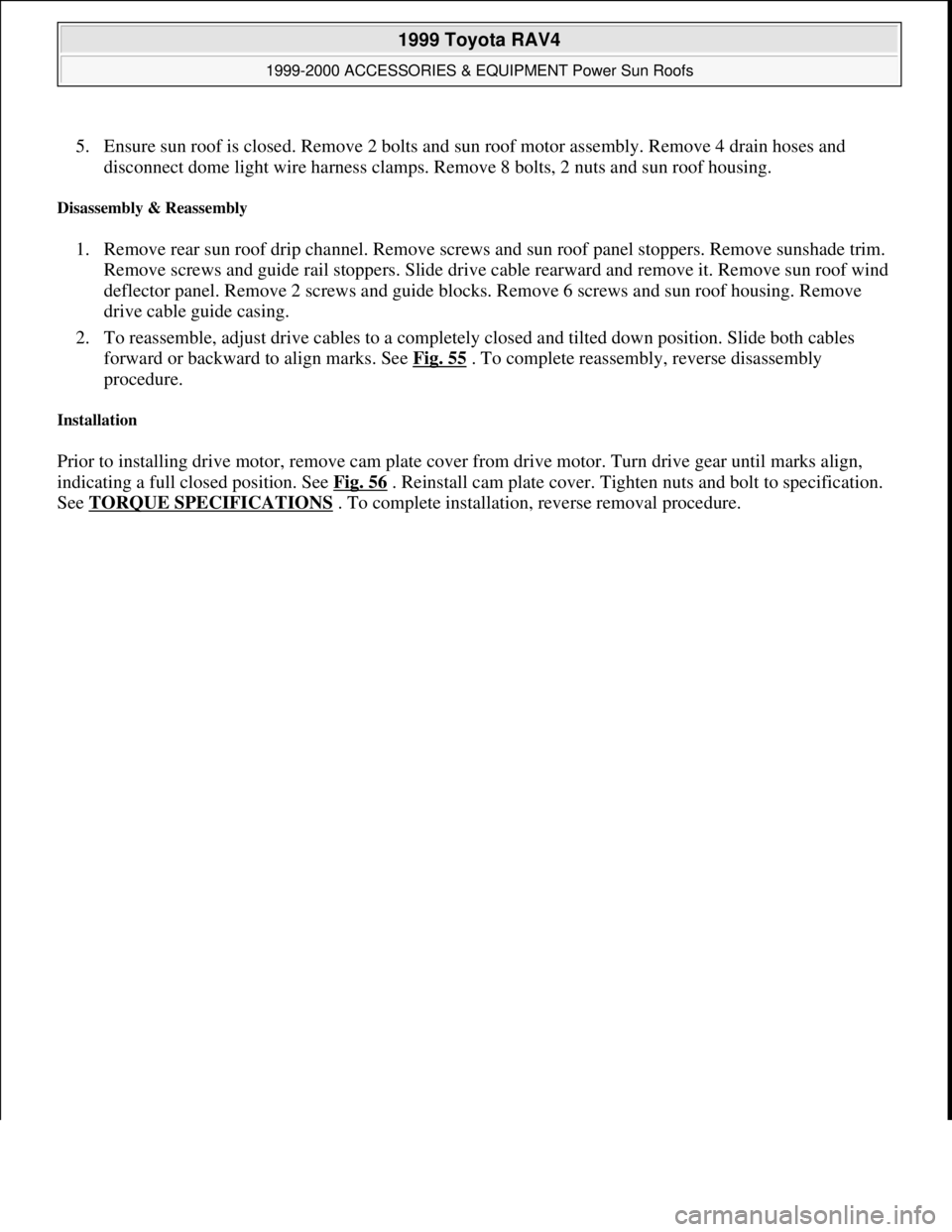 TOYOTA RAV4 1996 Service Repair Manual 5. Ensure sun roof is closed. Remove 2 bolts and sun roof motor assembly. Remove 4 drain hoses and
disconnect dome light wire harness clamps. Remove 8 bolts, 2 nuts and sun roof housing.
Disassembl TOYOTA RAV4 1996 Service Repair Manual 5. Ensure sun roof is closed. Remove 2 bolts and sun roof motor assembly. Remove 4 drain hoses and
disconnect dome light wire harness clamps. Remove 8 bolts, 2 nuts and sun roof housing.
Disassembl
