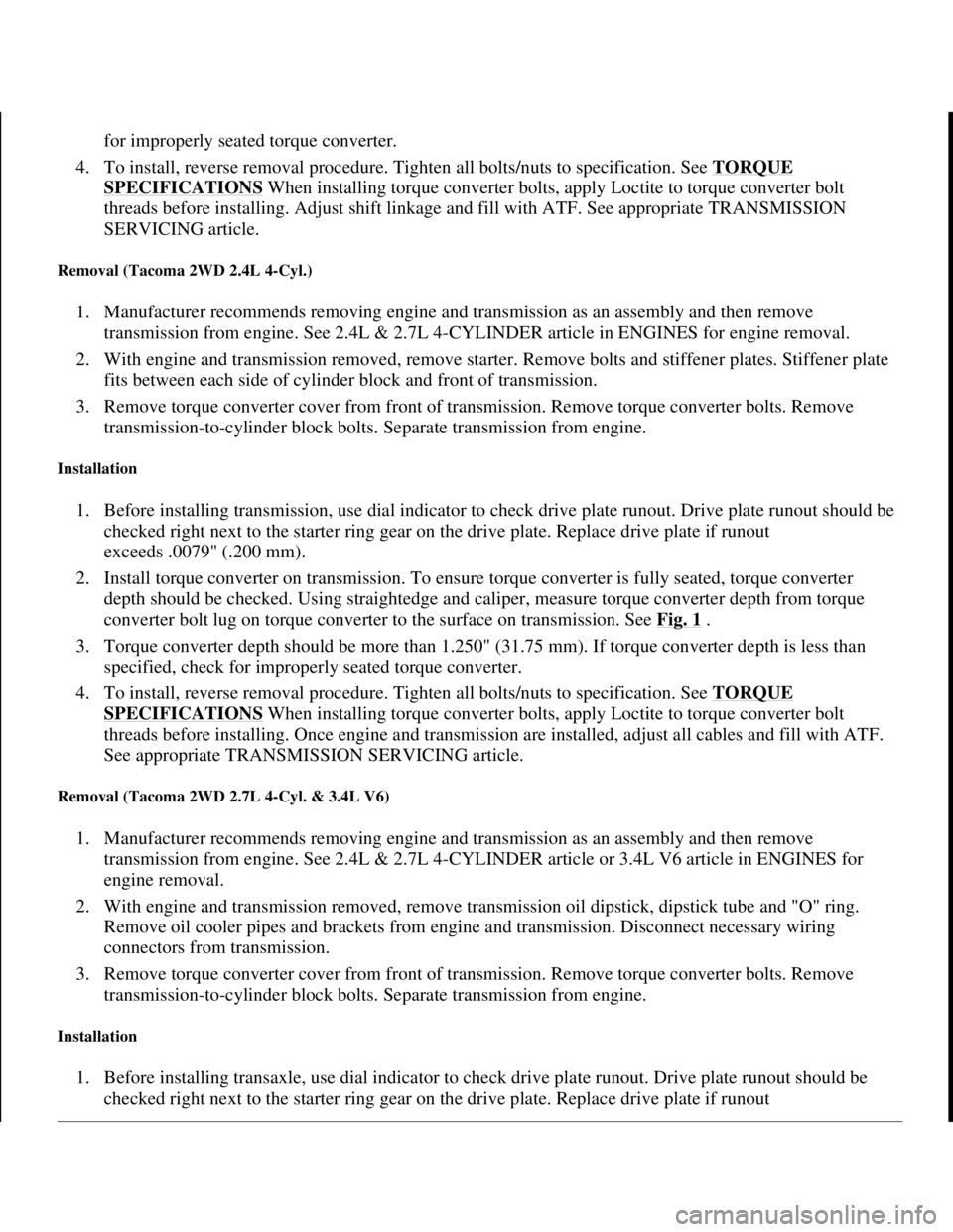 TOYOTA RAV4 1996 Service Repair Manual for improperly seated torque converter.
4. To install, reverse removal procedure. Tighten all bolts/nuts to specification. See TORQUE
SPECIFICATIONS When installing torque converter bolts, apply Loc TOYOTA RAV4 1996 Service Repair Manual for improperly seated torque converter.
4. To install, reverse removal procedure. Tighten all bolts/nuts to specification. See TORQUE
SPECIFICATIONS When installing torque converter bolts, apply Loc