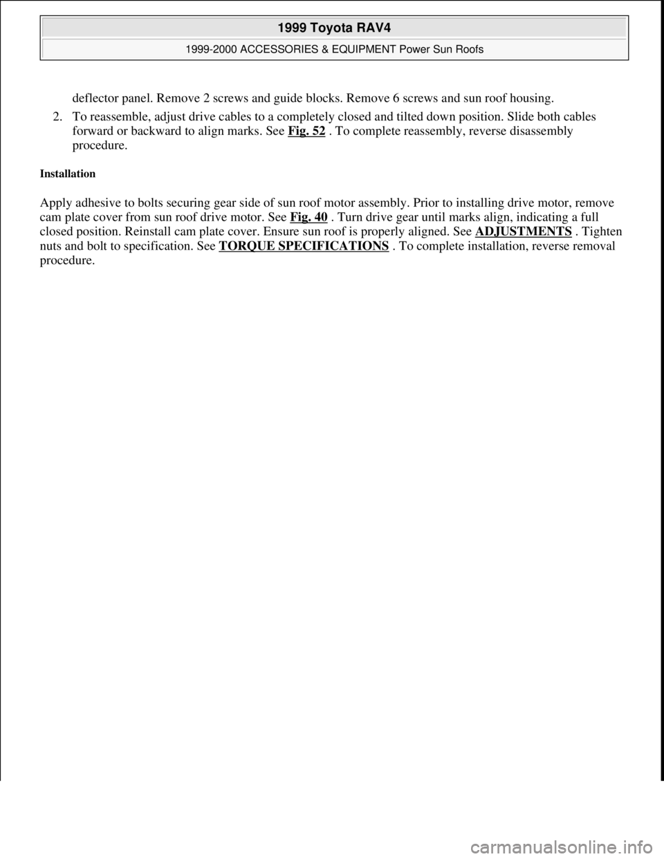 TOYOTA RAV4 1996 Service Repair Manual deflector panel. Remove 2 screws and guide blocks. Remove 6 screws and sun roof housing.
2. To reassemble, adjust drive cables to a completely closed and tilted down position. Slide both cables
forw TOYOTA RAV4 1996 Service Repair Manual deflector panel. Remove 2 screws and guide blocks. Remove 6 screws and sun roof housing.
2. To reassemble, adjust drive cables to a completely closed and tilted down position. Slide both cables
forw