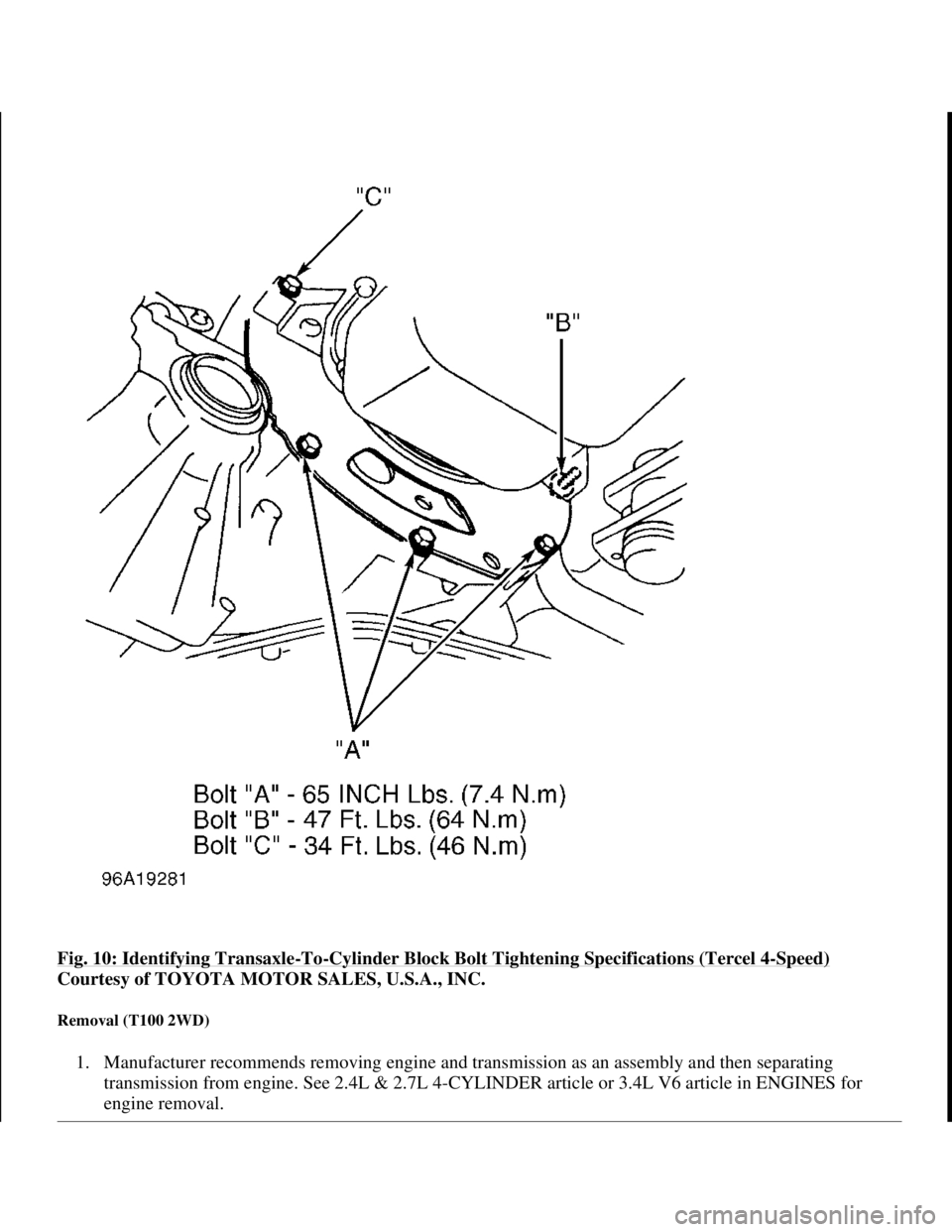 TOYOTA RAV4 1996 Service Repair Manual Fig. 10: Identifying Transaxle-To-Cylinder Block Bolt Tightening Specifications (Tercel 4-Speed)
Courtesy of TOYOTA MOTOR SALES, U.S.A., INC.
Removal (T100 2WD)
1. Manufacturer recommends removing TOYOTA RAV4 1996 Service Repair Manual Fig. 10: Identifying Transaxle-To-Cylinder Block Bolt Tightening Specifications (Tercel 4-Speed)
Courtesy of TOYOTA MOTOR SALES, U.S.A., INC.
Removal (T100 2WD)
1. Manufacturer recommends removing